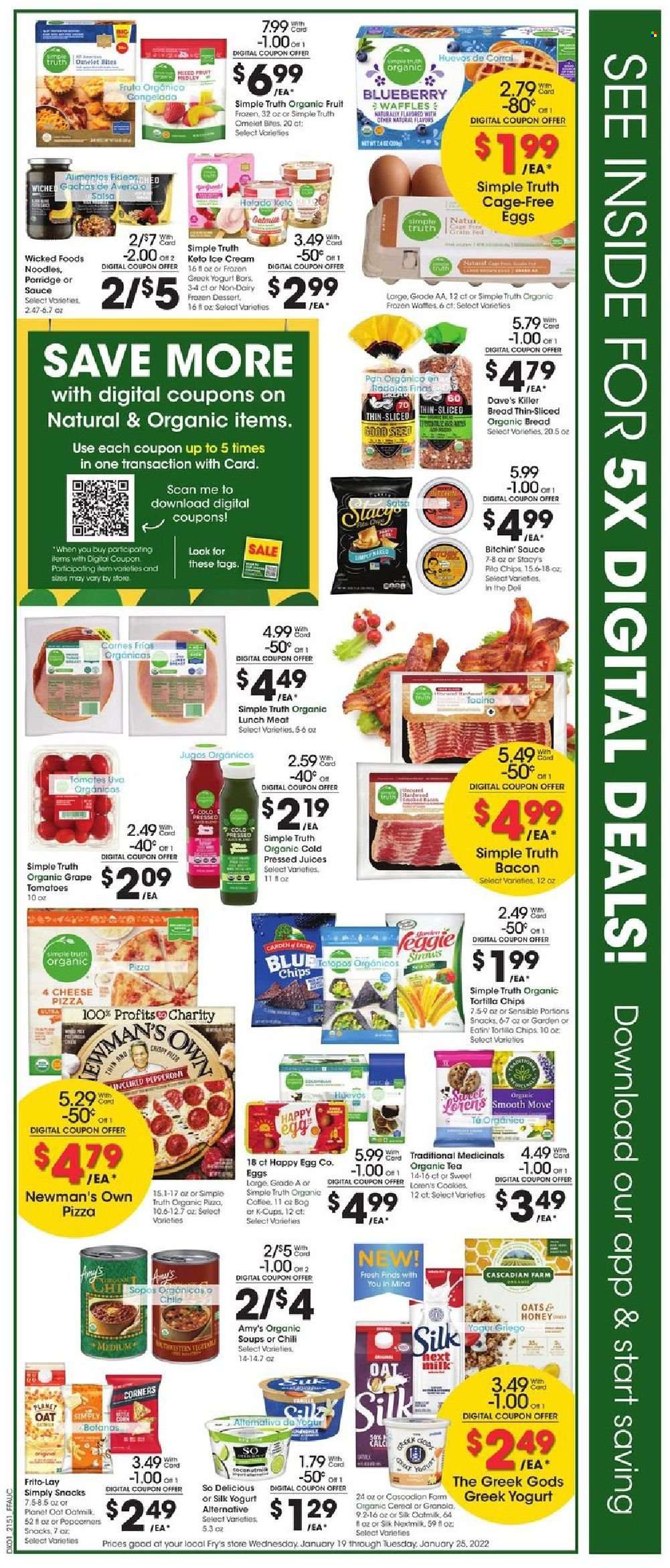 thumbnail - Fry’s Flyer - 01/19/2022 - 01/25/2022 - Sales products - bread, waffles, pizza, noodles, bacon, lunch meat, greek yoghurt, yoghurt, milk, Silk, oat milk, eggs, cage free eggs, ice cream, Enlightened lce Cream, cookies, snack, tortilla chips, Frito-Lay, pita chips, cereals, granola, porridge, salsa, honey, juice, tea, organic coffee, coffee capsules, K-Cups, pan. Page 2.