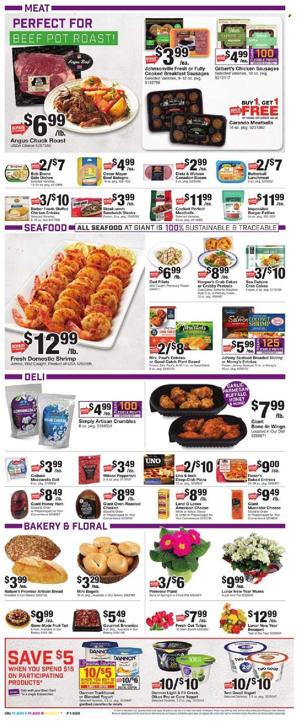 thumbnail - Giant Food Flyer - 01/21/2022 - 01/27/2022 - Sales products - bagels, bread, pretzels, tart, Nature’s Promise, brownies, fruit tart, cod, salmon, seafood, shrimps, crab cake, pizza, chicken roast, meatballs, hamburger, Bob Evans, stuffed chicken, bacon, Butterball, canadian bacon, ham, bologna sausage, Johnsonville, Oscar Mayer, Dietz & Watson, pepperoni, Gilbert’s, lunch meat, american cheese, Münster cheese, Galbani, yoghurt, Oikos, Dannon, beef meat, steak, chuck roast, burger patties, pot, tulip, bouquet, primroses. Page 4.