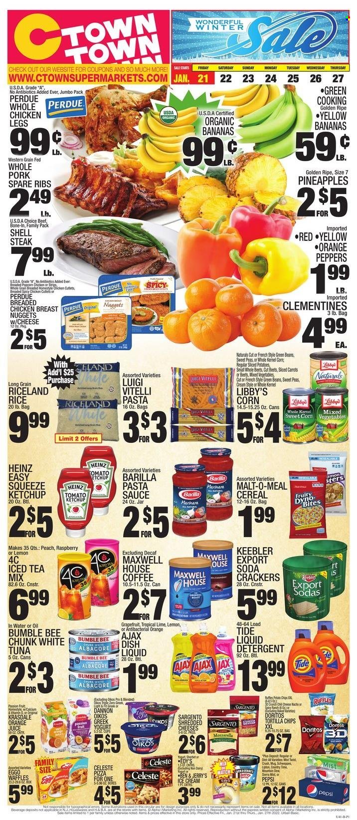 thumbnail - C-Town Flyer - 01/21/2022 - 01/27/2022 - Sales products - organic bananas, waffles, carrots, corn, green beans, potatoes, peppers, sweet corn, grapefruits, pineapple, tuna, pizza, pasta sauce, nuggets, Bumble Bee, sauce, fried chicken, chicken nuggets, Barilla, Perdue®, Sargento, greek yoghurt, yoghurt, Oikos, Dannon, ice cream, Ben & Jerry's, mixed vegetables, Celeste, crackers, Keebler, Doritos, tortilla chips, chips, Heinz, cereals, rice, ketchup, Mountain Dew, Pepsi, orange juice, juice, Lipton, ice tea, soda, Maxwell House, coffee, chicken legs, beef meat, steak, sirloin steak, pork meat, pork ribs, pork spare ribs, clementines. Page 1.