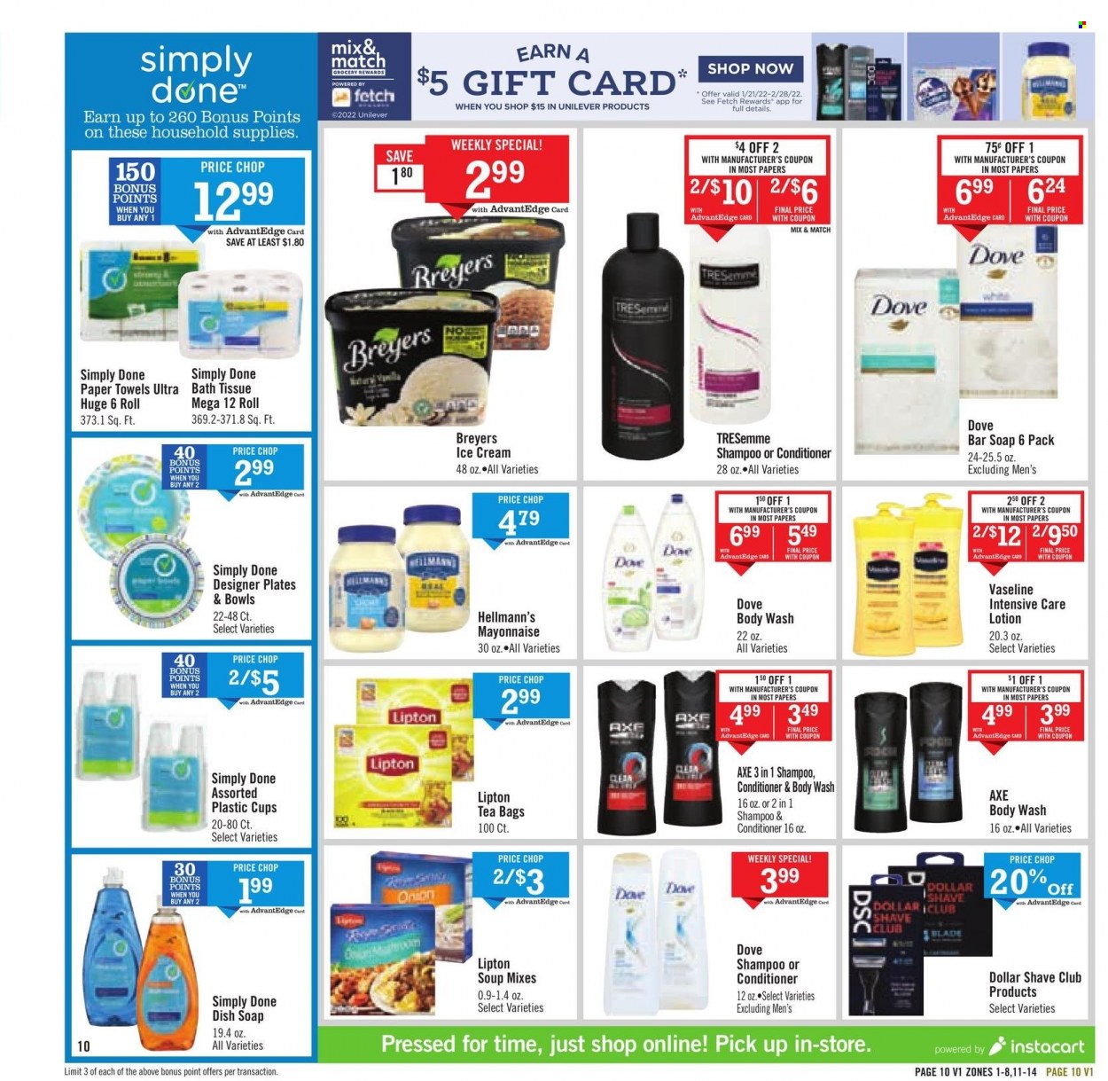 thumbnail - Price Chopper Flyer - 01/23/2022 - 01/29/2022 - Sales products - soup, mayonnaise, Hellmann’s, ice cream, Lipton, tea bags, bath tissue, kitchen towels, paper towels, body wash, Dove, shampoo, Vaseline, soap bar, soap, Dollar Shave Club, conditioner, TRESemmé, body lotion. Page 10.
