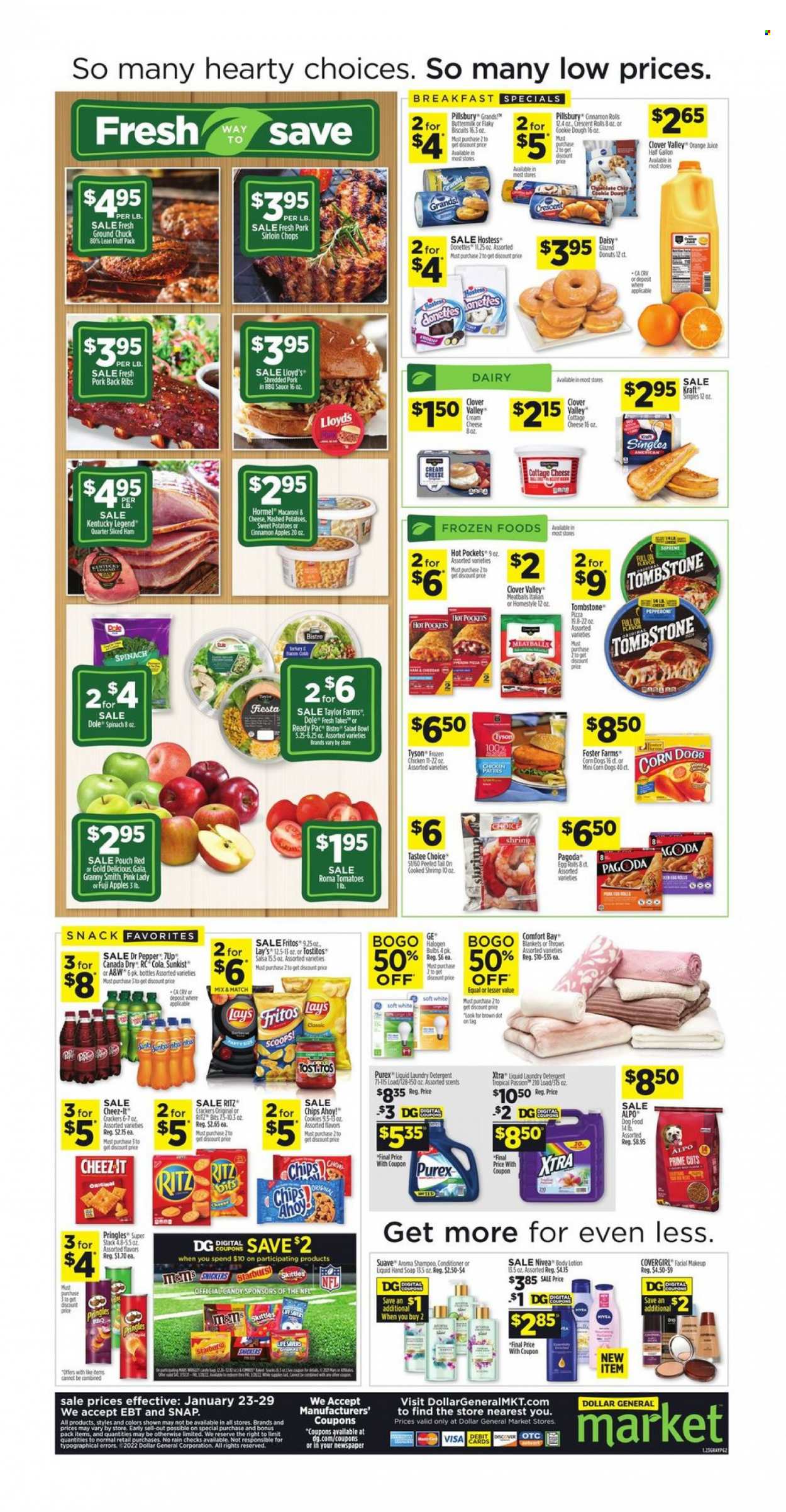 thumbnail - Dollar General Flyer - 01/23/2022 - 01/29/2022 - Sales products - donut, Dole, apples, Gala, oranges, Fuji apple, Granny Smith, Pink Lady, shrimps, hot pocket, pizza, macaroni, sauce, Pillsbury, Ready Pac, Kraft®, Hormel, ham, cottage cheese, cream cheese, sandwich slices, Kraft Singles, Clover, cookie dough, cookies, snack, biscuit, Skittles, Chips Ahoy!, RITZ, Fritos, Pringles, Lay’s, Tostitos, cinnamon, Canada Dry, Dr. Pepper, 7UP, A&W, ground chuck, pork loin, pork meat, pork ribs, pork back ribs, Nivea, detergent, laundry detergent, XTRA, Purex, shampoo, Suave, hand soap, soap, conditioner, body lotion, makeup, salad bowl, bowl, animal food, dog food, Alpo. Page 2.