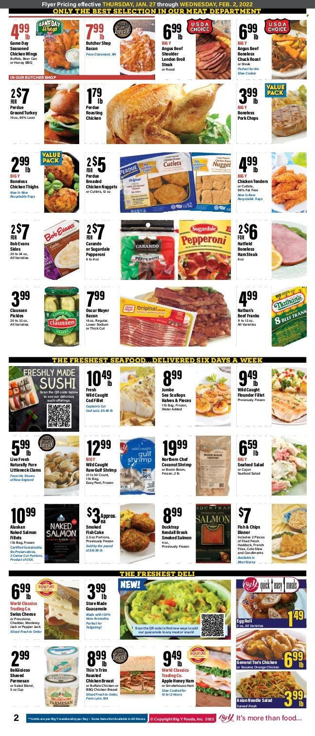 thumbnail - Big Y Flyer - 01/27/2022 - 02/02/2022 - Sales products - cake, garlic, oranges, clams, cod, flounder, salmon, scallops, smoked salmon, haddock, seafood, fish, shrimps, chicken tenders, nuggets, egg rolls, chicken nuggets, noodles, Perdue®, Bob Evans, Sugardale, ham, smoked ham, Oscar Mayer, pepperoni, guacamole, seafood salad, ham steaks, Monterey Jack cheese, swiss cheese, parmesan, cheese, Provolone, eggs, chicken wings, fish cake, pickles, beer, ground turkey, chicken thighs, beef meat, steak, chuck roast, pork chops, pork meat. Page 2.