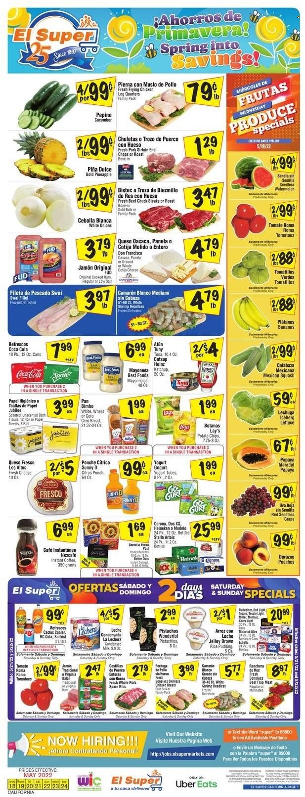 thumbnail - El Super Flyer - 05/18/2022 - 05/24/2022 - Sales products - tomatillo, tomatoes, lettuce, mexican squash, bananas, watermelon, pineapple, papaya, shrimps, swai fillet, cooked ham, ham, queso fresco, cheese, yoghurt, rice pudding, potato chips, Lay’s, oats, Heinz, cereals, ketchup, pistachios, Coca-Cola, fruit punch, instant coffee, Nescafé, beer, Bud Light, Corona Extra, Heineken, Modelo, chicken breasts, chicken legs, steak, pork meat, pork ribs, pork spare ribs, Stella Artois, Coors, Michelob, peaches. Page 1.