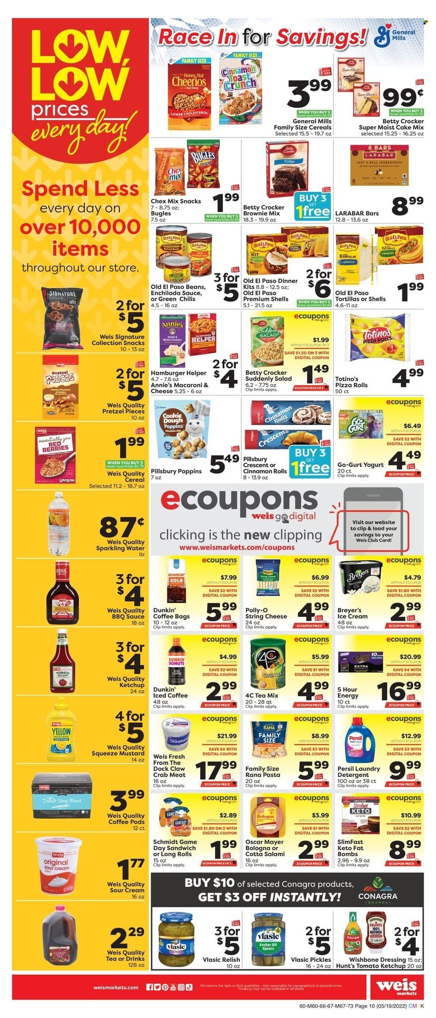 thumbnail - Weis Flyer - 05/19/2022 - 06/22/2022 - Sales products - tortillas, pretzels, pizza rolls, Old El Paso, cinnamon roll, donut, brownie mix, cake mix, salad, crab meat, crab, macaroni & cheese, pizza, sandwich, pasta, Pillsbury, dinner kit, Annie's, Slimfast, Rana, salami, bologna sausage, Oscar Mayer, string cheese, yoghurt, sour cream, ice cream, fudge, snack, Chex Mix, enchilada sauce, pickles, Cheerios, dill, BBQ sauce, mustard, ketchup, dressing, sparkling water, iced coffee, tea, coffee pods, detergent, Persil, laundry detergent. Page 10.