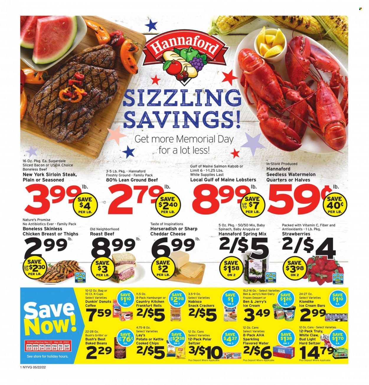 thumbnail - Hannaford Flyer - 05/22/2022 - 05/28/2022 - Sales products - Nature’s Promise, donut, Dunkin' Donuts, beans, spinach, strawberries, watermelon, lobster, salmon, hamburger, Sugardale, bacon, cheese, ice cream, ice cream bars, Ben & Jerry's, snack, crackers, Lay’s, baked beans, flavored water, coffee capsules, K-Cups, White Claw, Hard Seltzer, TRULY, beer, Bud Light, chicken breasts, beef meat, beef sirloin, ground beef, steak, roast beef, sirloin steak. Page 1.