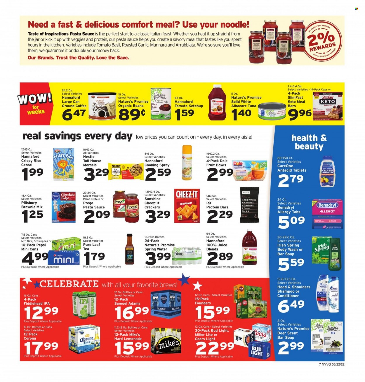 thumbnail - Hannaford Flyer - 05/22/2022 - 05/28/2022 - Sales products - Nature’s Promise, brownie mix, Dole, mandarines, oranges, tuna, pasta sauce, Pillsbury, noodles, Slimfast, eggs, Sunshine, fudge, Nestlé, chocolate, crackers, Cheez-It, plant protein, black beans, cereals, protein bar, esponja, ketchup, cooking spray, lemonade, Mountain Dew, Schweppes, Pepsi, juice, spring water, tea, Pure Leaf, coffee, ground coffee, beer, Bud Light, Corona Extra, IPA, body wash, shampoo, soap bar, soap, conditioner, Head & Shoulders, Sure, cup, jar, calcium, Antacid, Miller Lite, Coors. Page 9.