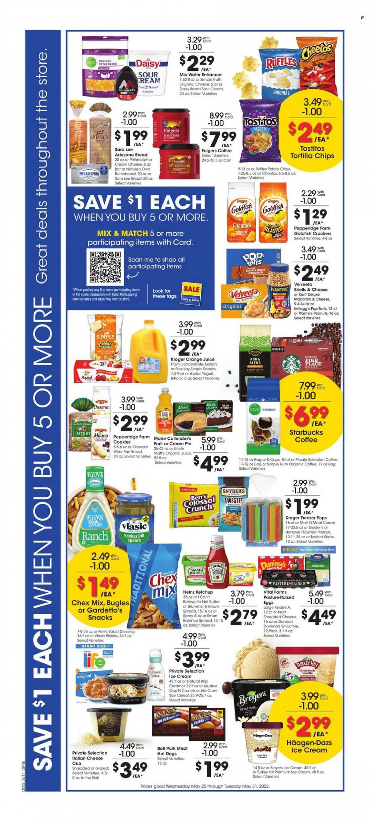 thumbnail - Baker's Flyer - 05/25/2022 - 05/31/2022 - Sales products - pretzels, pie, Sara Lee, cream pie, macaroni & cheese, hot dog, Quaker, Marie Callender's, Kraft®, cream cheese, shredded cheese, Philadelphia, cheese cup, yoghurt, Yoplait, Dannon, Danimals, eggs, butter, I Can't Believe It's Not Butter, sour cream, creamer, ice cream, Häagen-Dazs, cookies, snack, crackers, Kellogg's, Pop-Tarts, tortilla chips, potato chips, Cheetos, chips, Goldfish, Frito-Lay, Ruffles, Tostitos, Chex Mix, Heinz, cereals, dill, cinnamon, salad dressing, ketchup, dressing, peanuts, Planters, orange juice, juice, smoothie, Starbucks, Folgers, organic coffee, ground coffee, coffee capsules, K-Cups, steak, freezer, Nature's Own. Page 4.