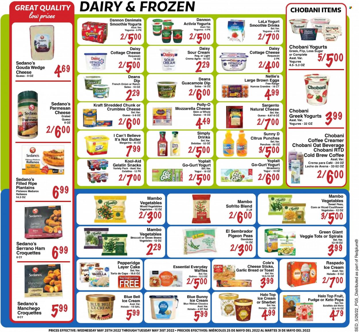 thumbnail - Sedano's Flyer - 05/25/2022 - 05/31/2022 - Sales products - bread, Blue Ribbon, waffles, broccoli, corn, green beans, onion, Kraft®, ham, guacamole, cottage cheese, gouda, Manchego, mozzarella, parmesan, cheese, cheese crumbles, Sargento, Activia, Yoplait, Chobani, Dannon, Danimals, eggs, butter, I Can't Believe It's Not Butter, sour cream, creamer, dip, ice cream, sherbet, Blue Bell, Blue Bunny, mixed vegetables, cheese sticks, potato croquettes, fudge, snack, oats, toor dal, salsa, smoothie, gelatin, plantains. Page 5.