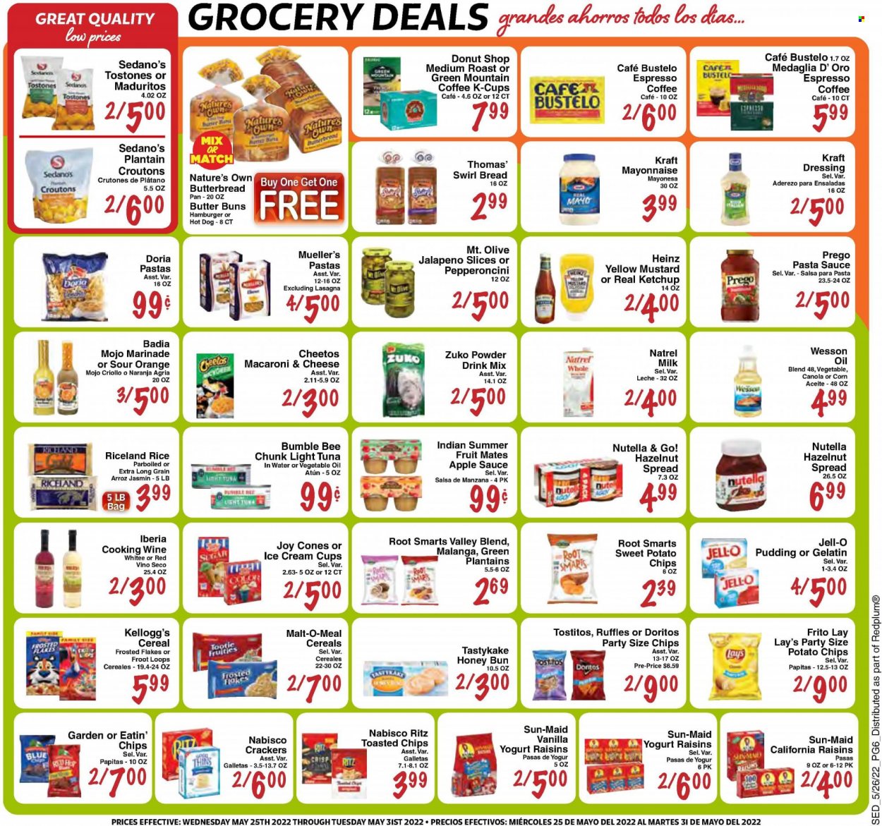 thumbnail - Sedano's Flyer - 05/25/2022 - 05/31/2022 - Sales products - bread, buns, corn, sweet potato, jalapeño, oranges, tuna, macaroni & cheese, hot dog, pasta sauce, hamburger, Bumble Bee, sauce, Kraft®, pudding, yoghurt, milk, ice cream, Nutella, crackers, Kellogg's, RITZ, Doritos, potato chips, Cheetos, chips, Lay’s, Ruffles, Tostitos, croutons, Jell-O, tuna in water, Heinz, light tuna, Badia, cereals, Frosted Flakes, rice, mustard, ketchup, dressing, salsa, marinade, oil, apple sauce, honey, hazelnut spread, raisins, dried fruit, powder drink, coffee, coffee capsules, K-Cups, Green Mountain, cooking wine, Nature's Own, Go!, plantains. Page 6.