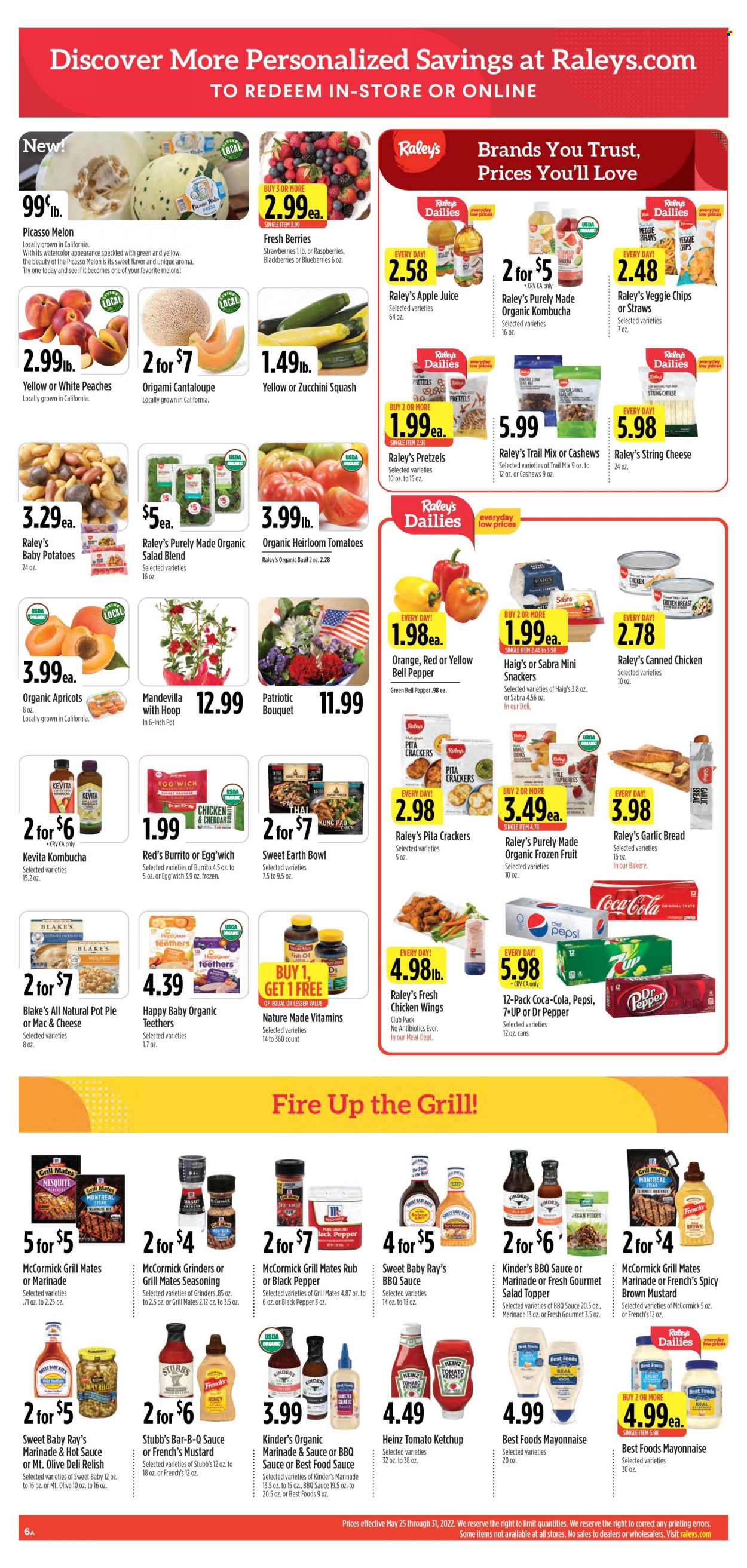 thumbnail - Raley's Flyer - 05/25/2022 - 05/31/2022 - Sales products - bread, pita, pretzels, pie, pot pie, bell peppers, cantaloupe, tomatoes, zucchini, potatoes, salad, blackberries, blueberries, strawberries, burrito, sausage, tzatziki, string cheese, mayonnaise, organic frozen fruit, chicken wings, crackers, topping, Heinz, esponja, black pepper, spice, BBQ sauce, mustard, hot sauce, ketchup, marinade, garlic sauce, apple cider vinegar, oil, honey, cashews, trail mix, apple juice, Coca-Cola, Pepsi, juice, Dr. Pepper, Diet Pepsi, kombucha, KeVita, chicken breasts, steak, pot, bouquet, fish oil, Nature Made, vitamin D3, melons, peaches. Page 6.