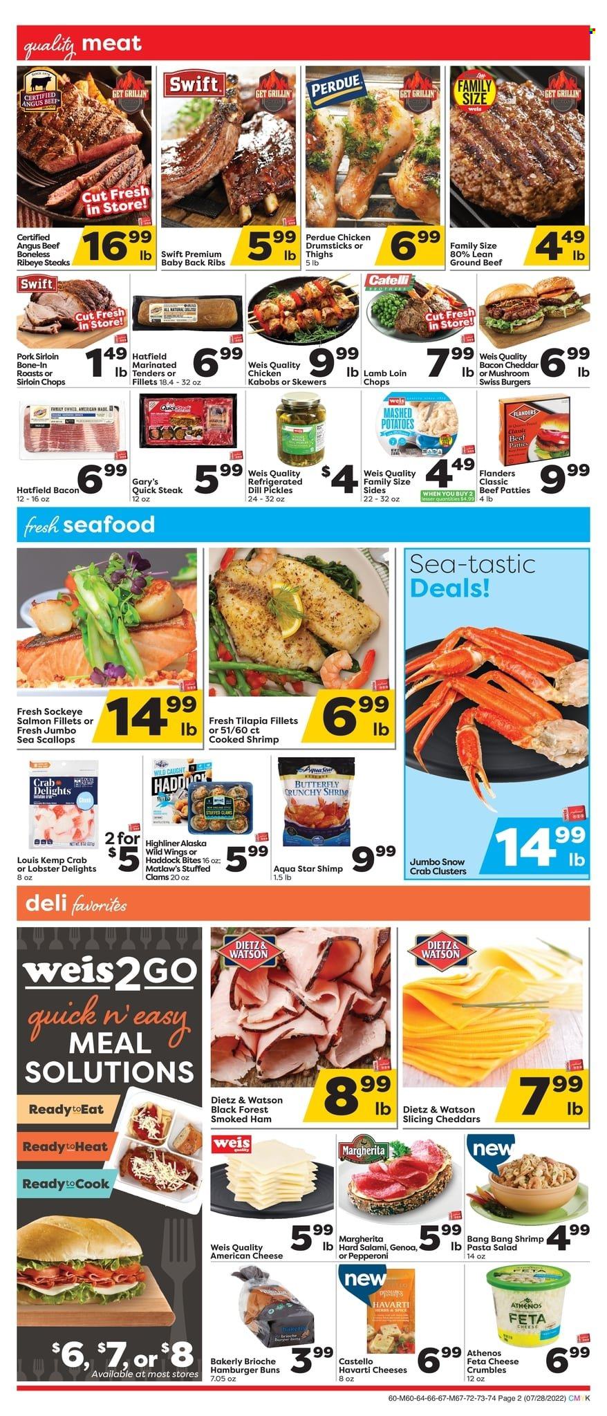 thumbnail - Weis Flyer - 07/28/2022 - 08/24/2022 - Sales products - buns, burger buns, brioche, chicken drumsticks, Perdue®, beef meat, ground beef, steak, ribeye steak, pork loin, pork meat, pork ribs, pork back ribs, lamb loin, lamb meat, clams, lobster, salmon, salmon fillet, scallops, tilapia, haddock, seafood, crab, shrimps, mashed potatoes, bacon, salami, ham, smoked ham, Dietz & Watson, pepperoni, american cheese, Havarti, cheddar, cheese, feta, cheese crumbles, pickles, Tastic, dill, spice. Page 2.