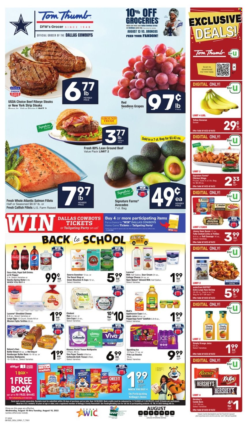 thumbnail - Tom Thumb Flyer - 08/10/2022 - 08/16/2022 - Sales products - bread, tortillas, buns, avocado, bananas, grapes, seedless grapes, Mott's, catfish, salmon, salmon fillet, shrimps, hot dog, hamburger, fajita, Rana, Jimmy Dean, bacon, sausage, cottage cheese, shredded cheese, Chobani, almond milk, milk, large eggs, sour cream, Reese's, Hershey's, chicken wings, snack, KitKat, Kellogg's, Goldfish, Frosted Flakes, apple sauce, apple juice, Coca-Cola, Pepsi, orange juice, juice, Dr. Pepper, soft drink, spring water, coffee capsules, K-Cups, Green Mountain, beef meat, ground beef, steak, ribeye steak, striploin steak, bath tissue, Cottonelle, Kleenex, kitchen towels, paper towels. Page 1.