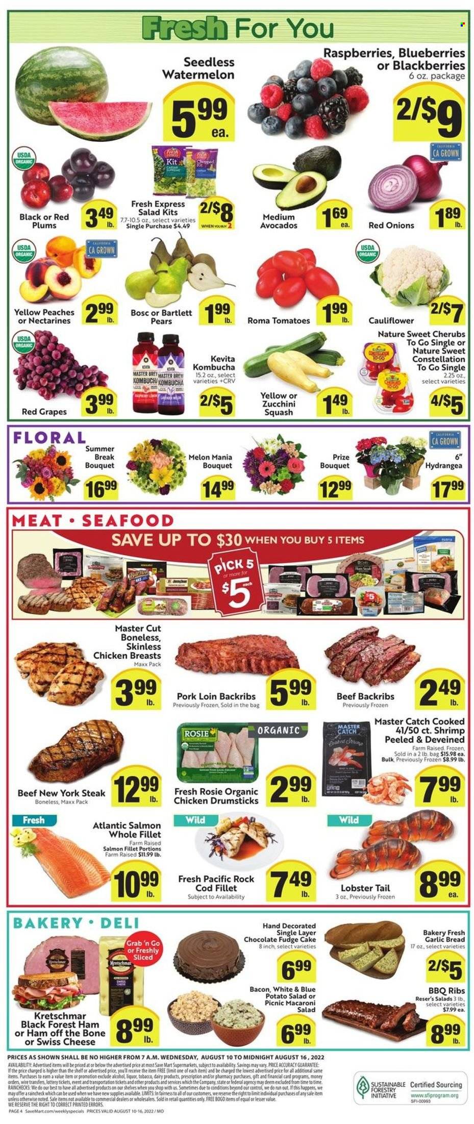 thumbnail - Save Mart Flyer - 08/10/2022 - 08/16/2022 - Sales products - bread, cake, cauliflower, red onions, tomatoes, zucchini, onion, avocado, blueberries, grapes, watermelon, plums, pears, red plums, chicken breasts, chicken drumsticks, steak, pork loin, pork meat, cod, lobster, salmon, salmon fillet, seafood, lobster tail, shrimps, bacon, ham off the bone, swiss cheese, cheese, fudge, chocolate, kombucha, KeVita, wine, alcohol, nectarines, melons, peaches. Page 4.