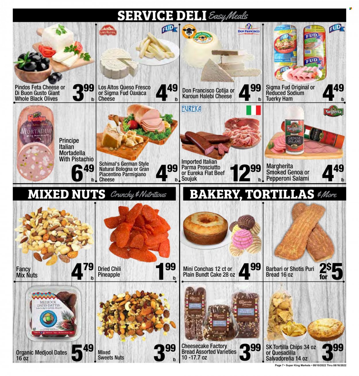 thumbnail - Super King Markets Flyer - 08/10/2022 - 08/16/2022 - Sales products - bread, cake, bundt, cheesecake, pineapple, mortadella, salami, ham, prosciutto, bologna sausage, pepperoni, queso fresco, Parmigiano Reggiano, feta, tortilla chips, chips, olives, dried dates, mixed nuts. Page 7.