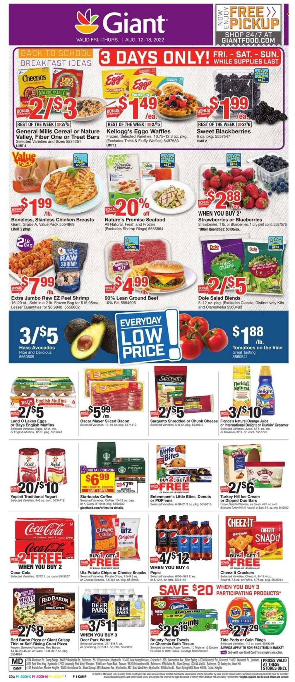 thumbnail - Giant Food Flyer - 08/12/2022 - 08/18/2022 - Sales products - english muffins, Nature’s Promise, donut, waffles, Entenmann's, salad, Dole, avocado, blackberries, blueberries, cod, seafood, shrimps, pizza, bacon, Oscar Mayer, Pepper Jack cheese, chunk cheese, Sargento, yoghurt, Yoplait, buttermilk, eggs, creamer, ice cream, Red Baron, snack, Bounty, crackers, Kellogg's, Little Bites, Florida's Natural, potato chips, Cheez-It, oats, cereals, Cheerios, Nature Valley, Fiber One, Coca-Cola, Pepsi, orange juice, juice, coffee, Starbucks, coffee capsules, K-Cups, chicken breasts, beef meat, ground beef, bath tissue, kitchen towels, paper towels, Charmin, Gain, Tide, basket. Page 1.