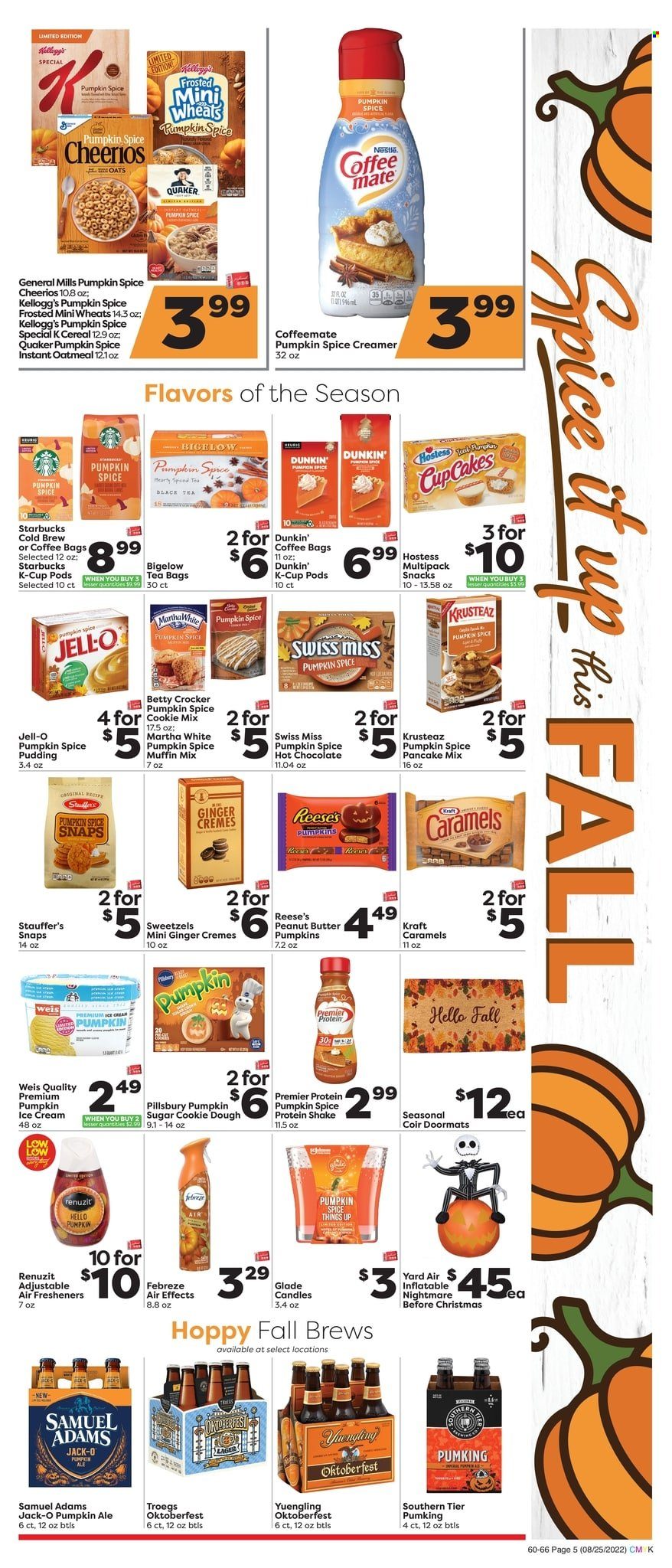 thumbnail - Weis Flyer - 08/25/2022 - 10/05/2022 - Sales products - cupcake, muffin mix, ginger, pancakes, Pillsbury, Quaker, Kraft®, pudding, Swiss Miss, Coffee-Mate, protein drink, shake, creamer, ice cream, Reese's, cookie dough, snack, Kellogg's, sugar, oatmeal, Jell-O, cereals, Cheerios, spice, peanut butter, tea bags, Starbucks, coffee capsules, K-Cups, beer, Febreze, Yard, candle, Renuzit, air freshener, Glade, Yuengling. Page 6.