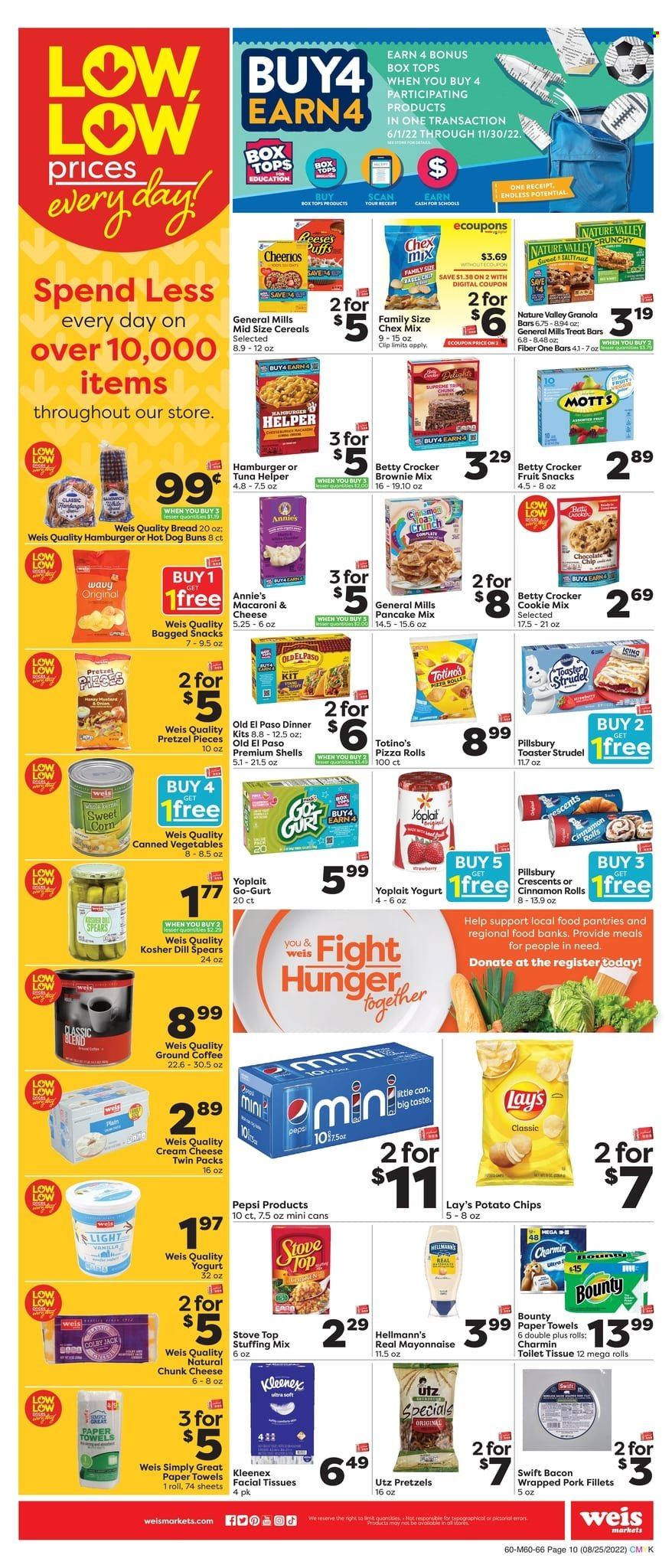 thumbnail - Weis Flyer - 08/25/2022 - 10/05/2022 - Sales products - bread, pretzels, pizza rolls, strudel, buns, Old El Paso, cinnamon roll, puffs, brownie mix, corn, sweet corn, Mott's, tuna, macaroni & cheese, pizza, pancakes, Pillsbury, dinner kit, Annie's, bacon, Colby cheese, chunk cheese, yoghurt, Yoplait, mayonnaise, Hellmann’s, Reese's, Bounty, fruit snack, potato chips, chips, Lay’s, Chex Mix, stuffing mix, canned vegetables, Cheerios, granola bar, Nature Valley, Fiber One, dill, Pepsi, coffee, ground coffee, Kleenex, toilet paper, kitchen towels, paper towels, Charmin, facial tissues, stove. Page 10.