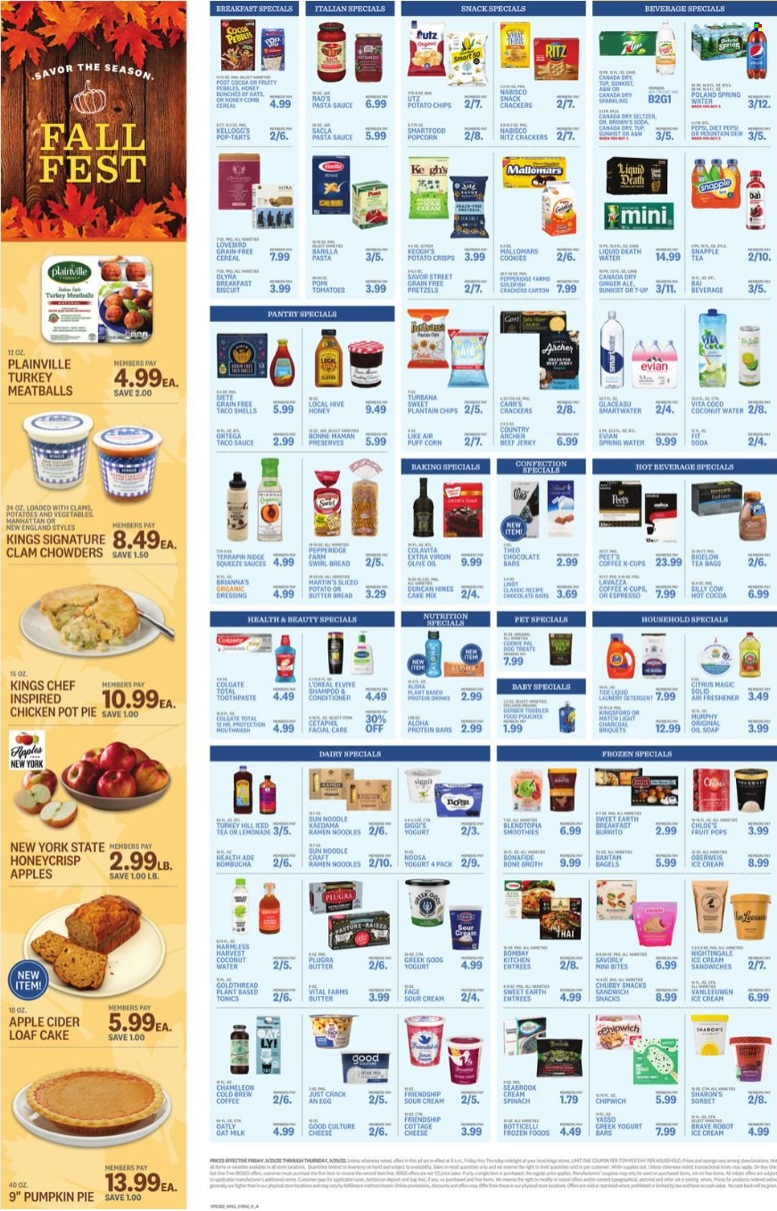 thumbnail - Kings Food Markets Flyer - 09/23/2022 - 09/29/2022 - Sales products - bagels, bread, pretzels, pot pie, loaf cake, cake mix, corn, tomatoes, clams, ramen, pasta sauce, meatballs, Barilla, burrito, noodles, beef jerky, jerky, cottage cheese, greek yoghurt, milk, protein drink, oat milk, sour cream, ice cream, ice cream sandwich, cookies, snack, Lindt, crackers, Kellogg's, biscuit, Pop-Tarts, RITZ, chocolate bar, Gerber, potato crisps, potato chips, Smartfood, popcorn, Goldfish, broth, cereals, protein bar, Fruity Pebbles, taco sauce, dressing, extra virgin olive oil, olive oil, oil, Canada Dry, ginger ale, lemonade, Mountain Dew, Pepsi, Diet Pepsi, coconut water, 7UP, Snapple, Dr. Brown's, Bai, smoothie, seltzer water, spring water, soda, Smartwater, Evian, kombucha, hot cocoa, tea bags, coffee, coffee capsules, K-Cups, Lavazza, apple cider, cider. Page 2.
