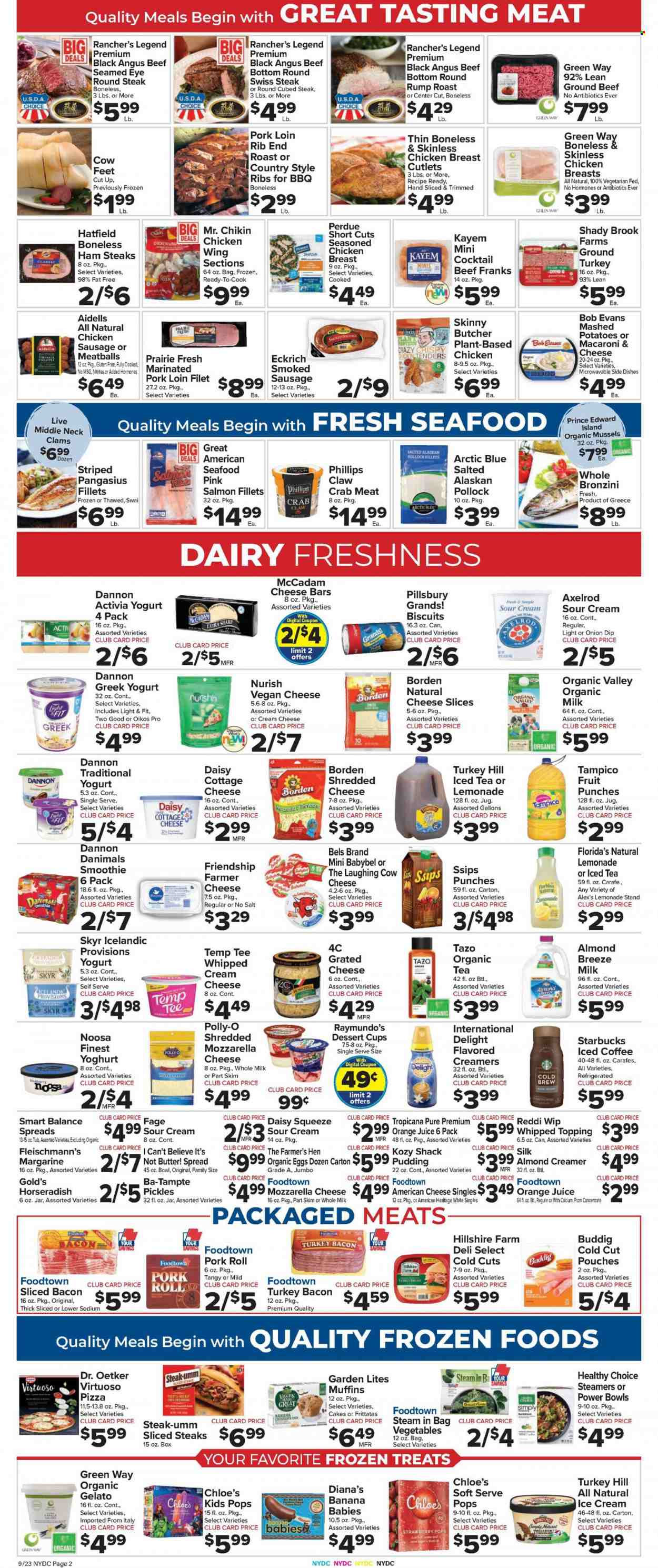 thumbnail - Foodtown Flyer - 09/23/2022 - 09/29/2022 - Sales products - cake, muffin, horseradish, clams, crab meat, mussels, salmon, salmon fillet, pollock, pangasius, seafood, crab, mashed potatoes, pizza, meatballs, Pillsbury, Healthy Choice, Perdue®, Bob Evans, bacon, turkey bacon, ham, Hillshire Farm, sausage, smoked sausage, chicken sausage, ham steaks, american cheese, cottage cheese, farmer cheese, shredded cheese, sliced cheese, The Laughing Cow, Dr. Oetker, grated cheese, Babybel, greek yoghurt, pudding, yoghurt, Activia, Oikos, Dannon, Danimals, organic milk, Silk, Almond Breeze, eggs, butter, margarine, I Can't Believe It's Not Butter, sour cream, whipped cream, creamer, almond creamer, ice cream, gelato, biscuit, Florida's Natural, topping, pickles, lemonade, orange juice, juice, ice tea, fruit punch, smoothie, iced coffee, Starbucks, ground turkey, chicken breasts, beef meat, ground beef, steak, round steak, pork loin, pork meat, pork ribs, marinated pork, country style ribs, Chloé, fork, cup, bowl, calcium. Page 4.
