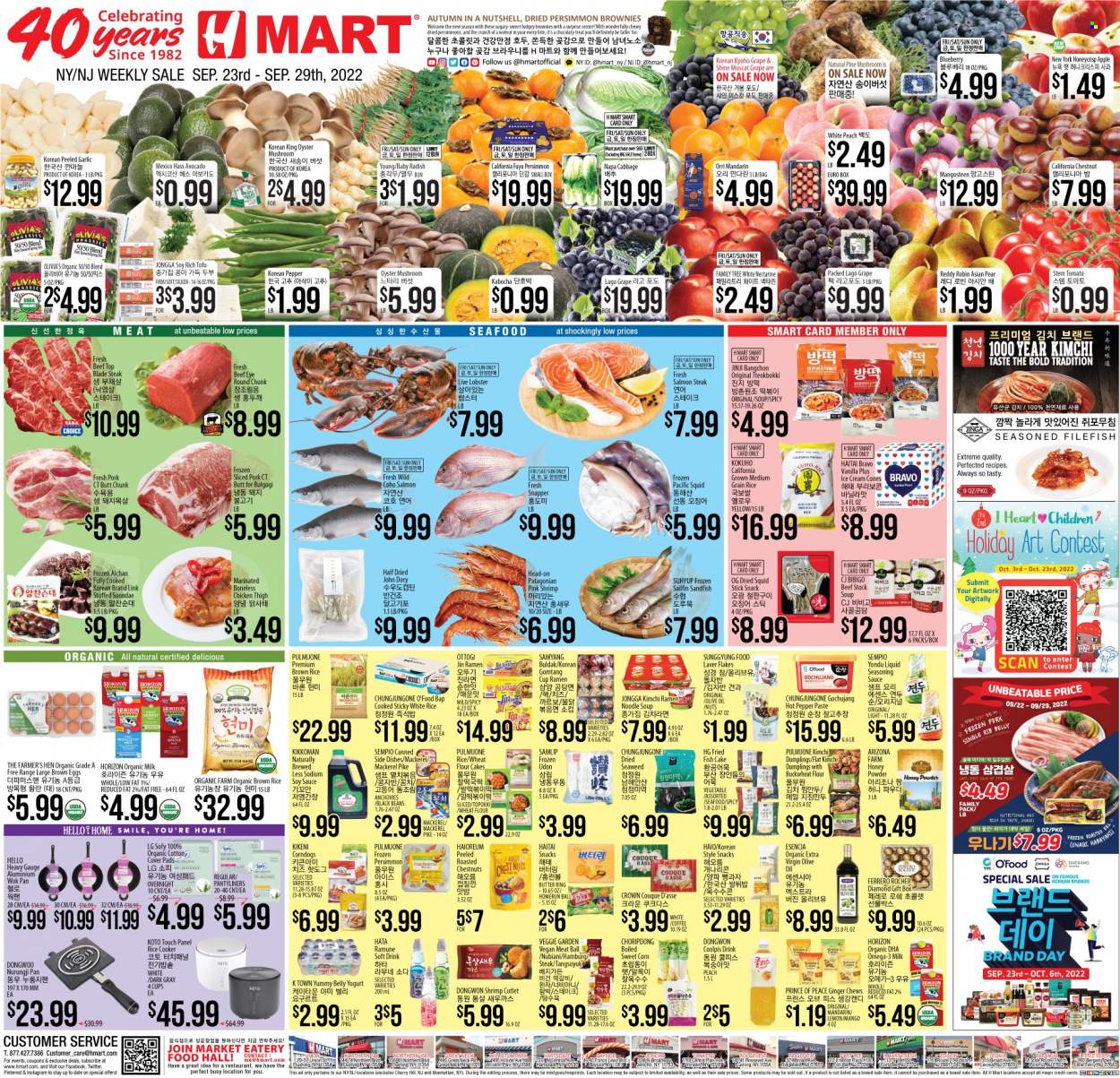 thumbnail - Hmart Flyer - 09/23/2022 - 09/29/2022 - Sales products - oyster mushrooms, mushrooms, brownies, cabbage, corn, garlic, radishes, pumpkin, sweet corn, avocado, mandarines, pears, persimmons, lobster, mackerel, salmon, squid, John Dory, oysters, seafood, fish, shrimps, fried fish, ramen, soup, sauce, dumplings, noodles cup, noodles, tofu, yoghurt, organic milk, eggs, butter, ice cream, fish cake, snack, Ferrero Rocher, chewing gum, flour, wheat flour, seaweed, anchovies, black beans, brown rice, buckwheat, white rice, spice, soy sauce, Kikkoman, extra virgin olive oil, olive oil, oil, chestnuts, soft drink, AriZona, soda, coffee, beef meat, steak, eye of round, top blade, pantyliners, pan, wok, rice cooker, cup, Omega-3, nectarines. Page 1.