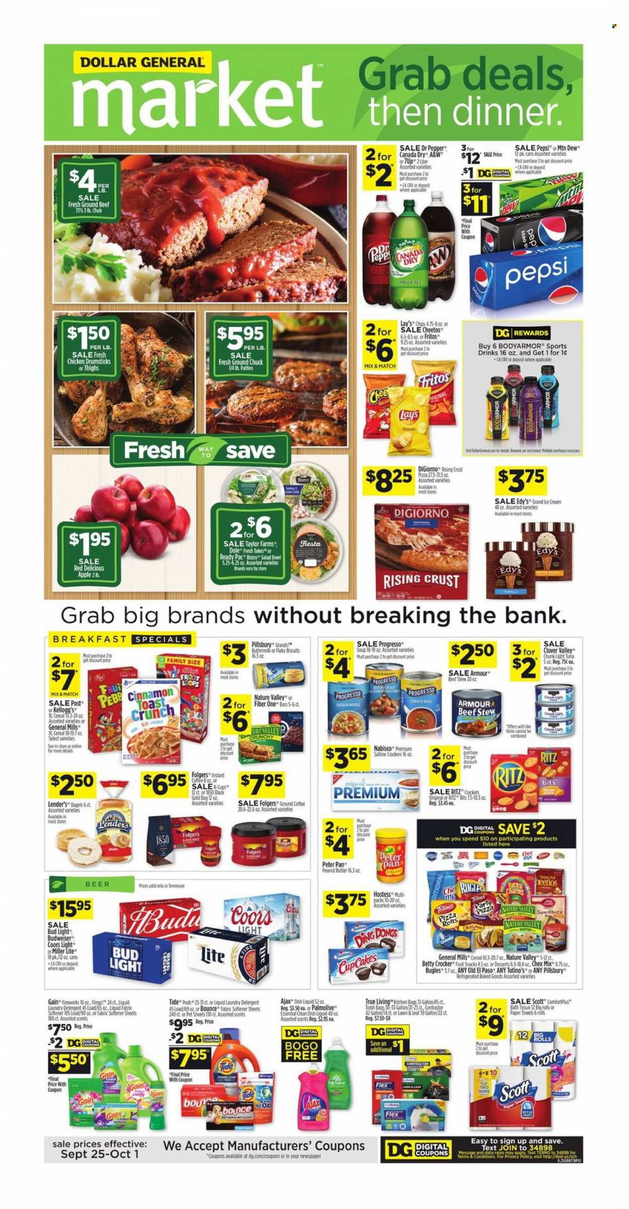 thumbnail - Dollar General Flyer - 09/25/2022 - 10/01/2022 - Sales products - Scott, bagels, Old El Paso, cupcake, Dole, Red Delicious apples, tuna, pizza, soup, Pillsbury, Progresso, Ready Pac, Clover, buttermilk, ice cream, crackers, Kellogg's, biscuit, fruit snack, RITZ, Fritos, chips, Lay’s, Chex Mix, light tuna, cereals, Nature Valley, cinnamon, peanut butter, Mountain Dew, Pepsi, Dr. Pepper, 7UP, instant coffee, Folgers, ground coffee, beer, Bud Light, chicken drumsticks, beef meat, ground beef, ground chuck, bath tissue, kitchen towels, paper towels, detergent, Gain, Ajax, Tide, fabric softener, laundry detergent, Bounce, Gain Fireworks, dishwashing liquid, Palmolive, trash bags, pan, cup, salad bowl, bowl, Budweiser, Miller Lite, Coors. Page 1.