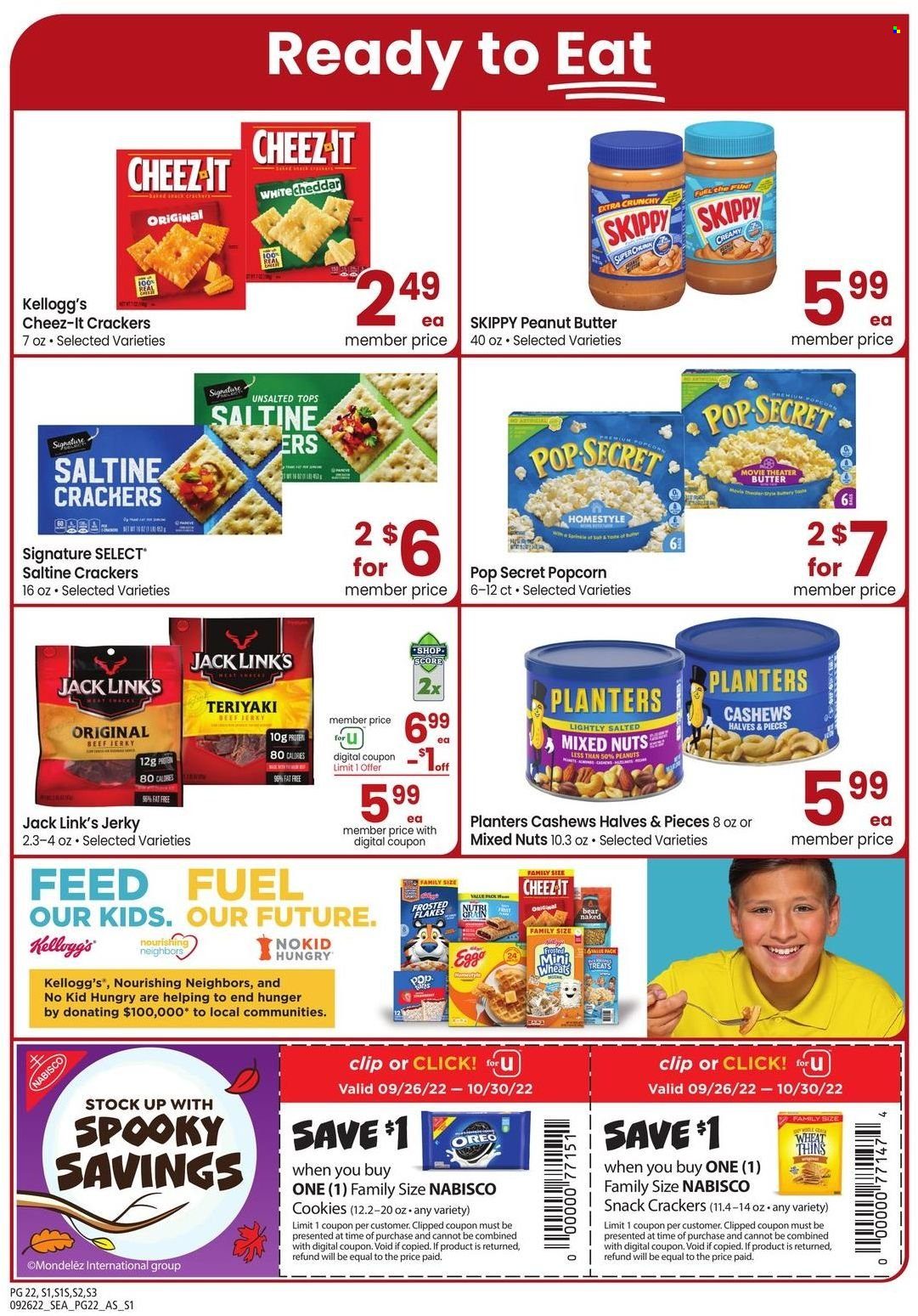thumbnail - Safeway Flyer - 09/26/2022 - 10/30/2022 - Sales products - beef jerky, jerky, cheese, Oreo, cookies, snack, crackers, Kellogg's, Thins, popcorn, Cheez-It, Jack Link's, Frosted Flakes, peanut butter, cashews, peanuts, mixed nuts, Planters. Page 22.