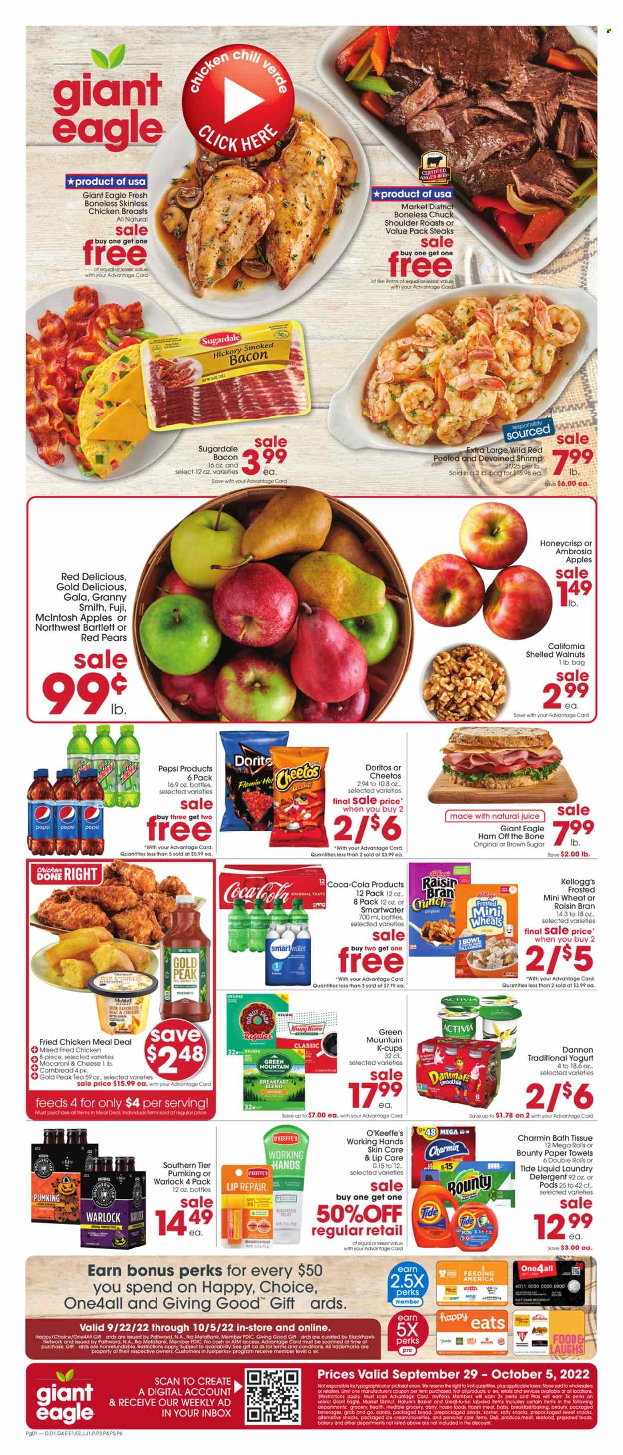 thumbnail - Giant Eagle Flyer - 09/29/2022 - 10/05/2022 - Sales products - corn bread, apples, Gala, Red Delicious apples, pears, Granny Smith, seafood, shrimps, fried chicken, Sugardale, bacon, ham, ham off the bone, yoghurt, Activia, Dannon, ice cream, snack, Bounty, Kellogg's, Doritos, Cheetos, Raisin Bran, walnuts, Coca-Cola, Pepsi, juice, Gold Peak Tea, smoothie, Smartwater, tea, coffee, coffee capsules, K-Cups, Keurig, breakfast blend, Green Mountain, chicken breasts, beef meat, steak, bath tissue, kitchen towels, paper towels, Charmin, detergent, Tide, laundry detergent. Page 1.