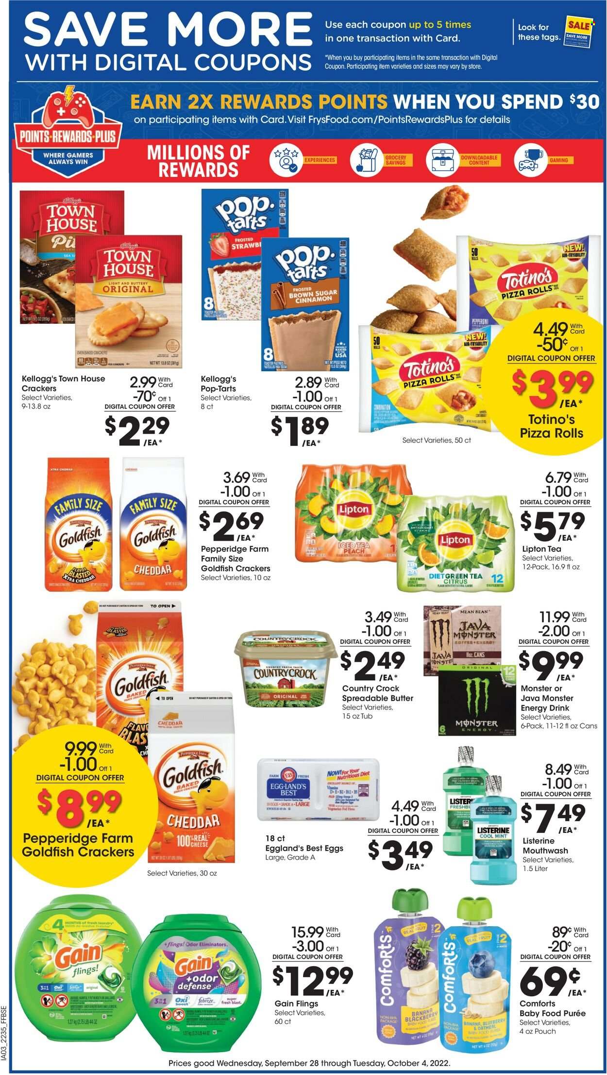 thumbnail - Fry’s Flyer - 09/28/2022 - 10/04/2022 - Sales products - pizza rolls, pizza, pepperoni, eggs, butter, spreadable butter, snack, crackers, Kellogg's, Pop-Tarts, Goldfish, cinnamon, energy drink, Monster, Lipton, ice tea, Monster Energy, Boost, coffee, Febreze, Gain, odor eliminator, XTRA, Listerine, mouthwash. Page 4.