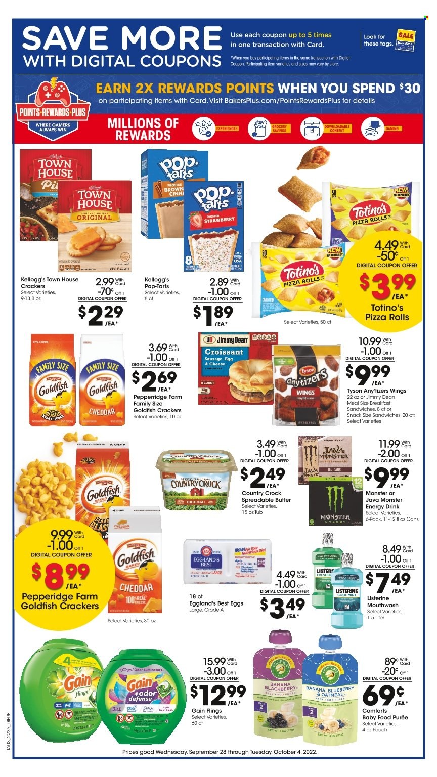 thumbnail - Baker's Flyer - 09/28/2022 - 10/04/2022 - Sales products - pizza rolls, pizza, Jimmy Dean, sausage, pepperoni, eggs, butter, spreadable butter, crackers, Kellogg's, Pop-Tarts, Goldfish, oatmeal, energy drink, Monster, Monster Energy, Ron Pelicano, Gain, odor eliminator, Listerine, mouthwash. Page 4.