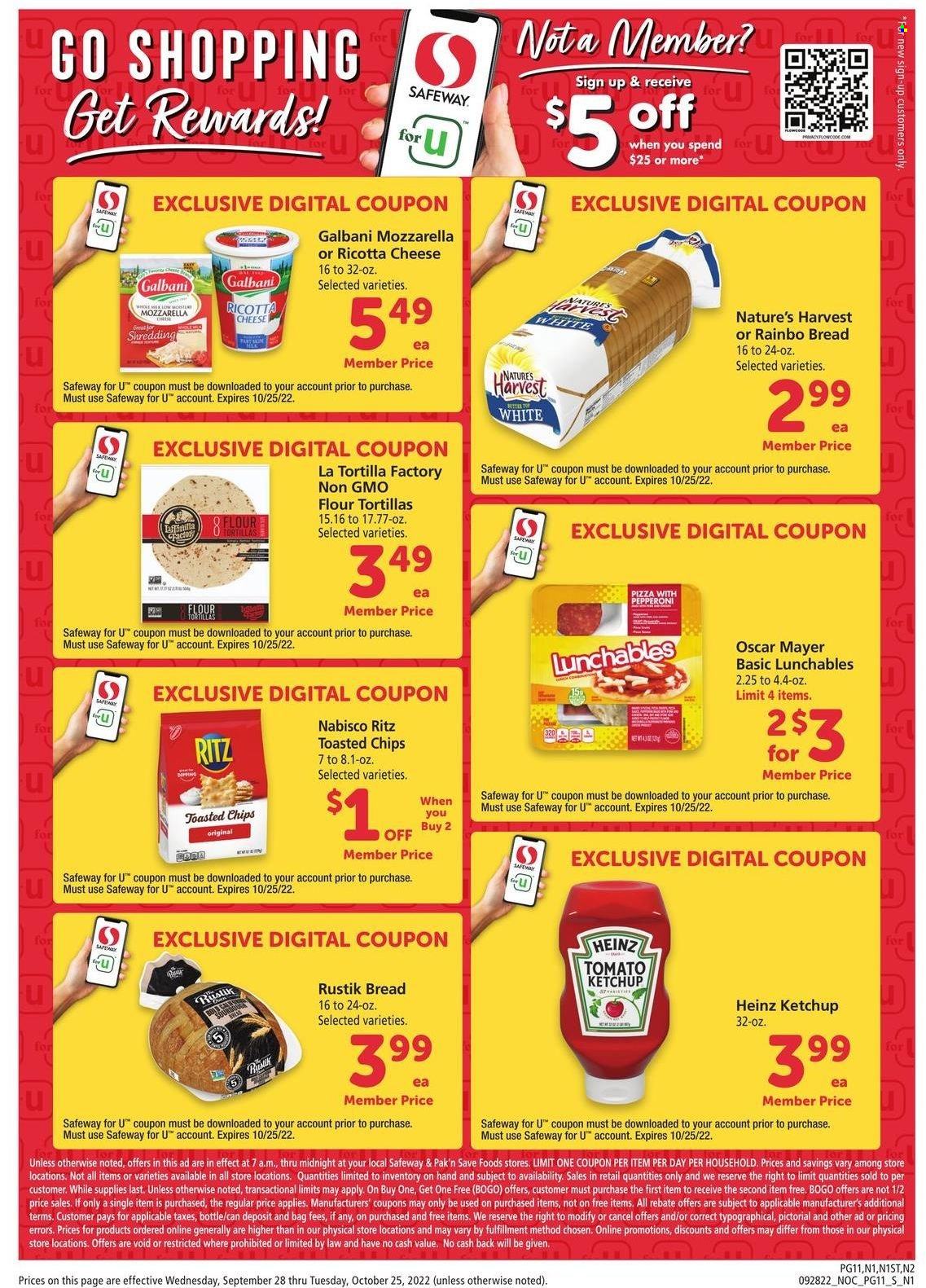 thumbnail - Safeway Flyer - 09/28/2022 - 10/25/2022 - Sales products - bread, tortillas, flour tortillas, pizza, Lunchables, Oscar Mayer, pepperoni, ricotta, Galbani, RITZ, chips, Heinz, ketchup. Page 11.
