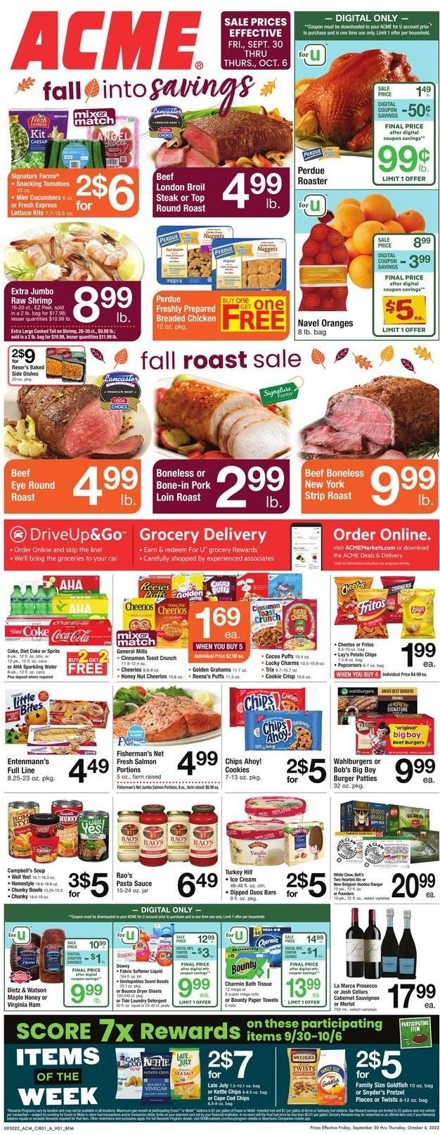 thumbnail - ACME Flyer - 09/30/2022 - 10/06/2022 - Sales products - pretzels, Ace, puffs, Entenmann's, cucumber, tomatoes, lettuce, oranges, cod, salmon, shrimps, Campbell's, pasta sauce, soup, nuggets, hamburger, sauce, fried chicken, beef burger, Perdue®, ham, virginia ham, Dietz & Watson, ice cream, Reese's, cookies, Bounty, Chips Ahoy!, Fritos, potato chips, Cheetos, chips, Lay’s, popcorn, Goldfish, Cheerios, Trix, cinnamon, Coca-Cola, Sprite, Diet Coke, sparkling water, Cabernet Sauvignon, prosecco, White Claw, beef meat, steak, eye of round, round roast, burger patties, pork loin, pork meat, bath tissue, kitchen towels, paper towels, Charmin, detergent, Tide, Unstopables, fabric softener, laundry detergent, Bounce, dryer sheets, Downy Laundry, roaster, navel oranges. Page 1.