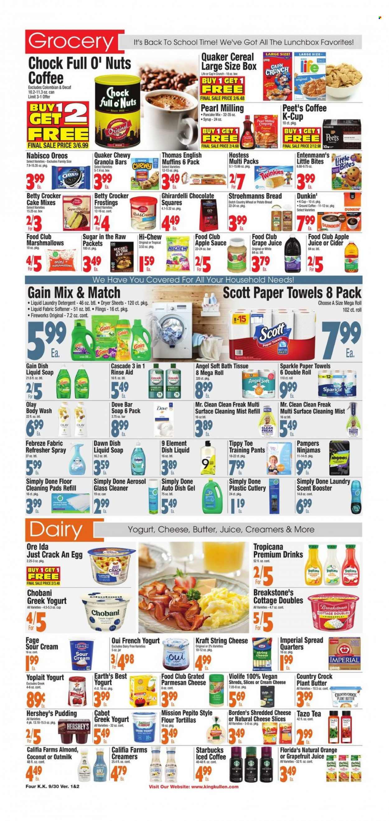 thumbnail - King Kullen Flyer - 09/30/2022 - 10/06/2022 - Sales products - bread, english muffins, tortillas, cake, flour tortillas, Entenmann's, watermelon, pineapple, oranges, coconut, sauce, pancakes, Quaker, Kraft®, shredded cheese, sliced cheese, string cheese, parmesan, greek yoghurt, pudding, Oreo, yoghurt, Yoplait, Chobani, oat milk, butter, sour cream, Hershey's, Ore-Ida, Dove, marshmallows, chocolate, Ghirardelli, Little Bites, Florida's Natural, cereals, granola bar, apple sauce, syrup, apple juice, juice, iced coffee, tea, Starbucks, ground coffee, coffee capsules, K-Cups, cider, Pampers, pants, baby pants, bath tissue, Scott, kitchen towels, paper towels, detergent, Febreze, Gain, cleaner, glass cleaner, cleaning pad, Cascade, fabric softener, laundry detergent, dryer sheets, dishwashing liquid, body wash, soap bar, soap, Olay, refresher, jar, meal box. Page 4.