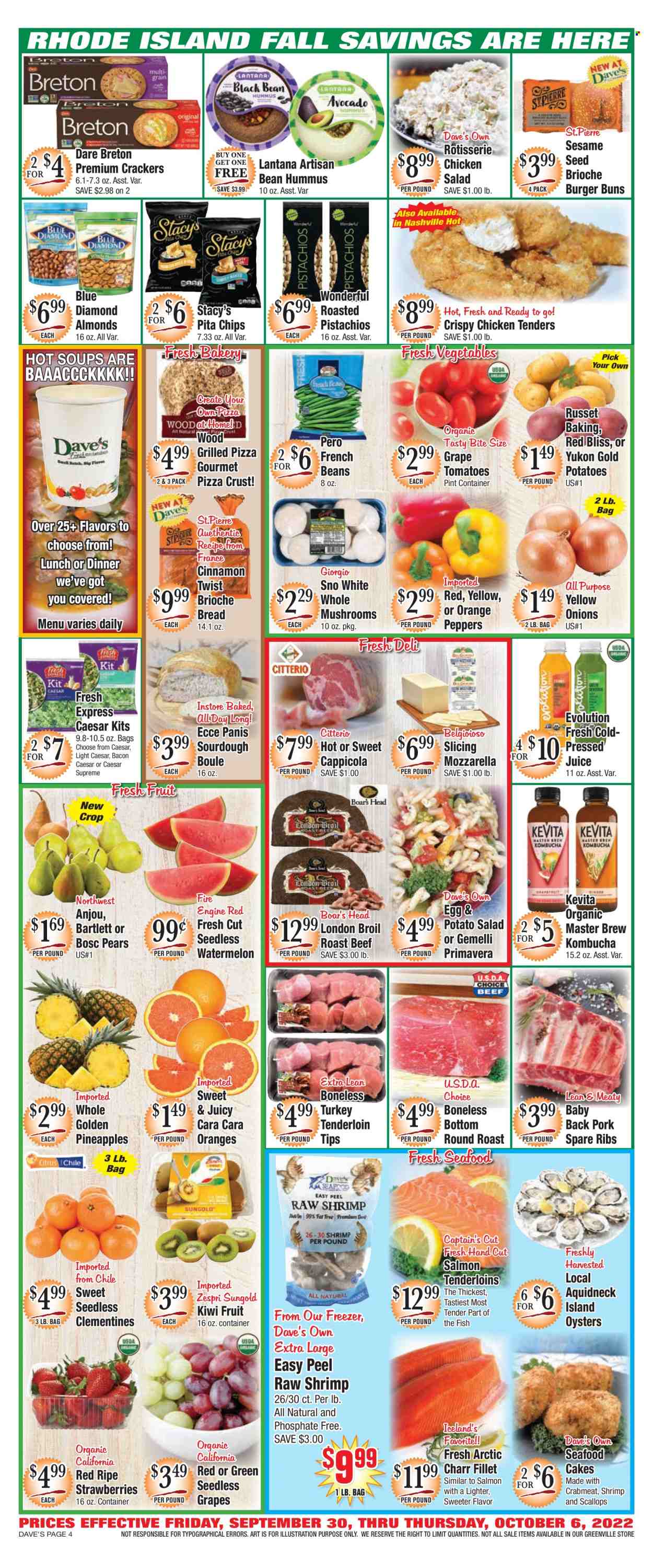 thumbnail - Dave's Fresh Marketplace Flyer - 09/30/2022 - 10/06/2022 - Sales products - bread, cake, buns, burger buns, brioche, beans, french beans, russet potatoes, potatoes, onion, kiwi, seedless grapes, strawberries, watermelon, pineapple, pears, oranges, crab meat, salmon, scallops, oysters, seafood, fish, shrimps, pizza, chicken roast, chicken tenders, hummus, potato salad, chicken salad, eggs, crackers, chips, pita chips, sesame seed, cinnamon, almonds, pistachios, Blue Diamond, juice, kombucha, KeVita, turkey tenderloin, beef meat, round roast, roast beef, pork meat, pork ribs, pork spare ribs, pork back ribs, clementines. Page 4.