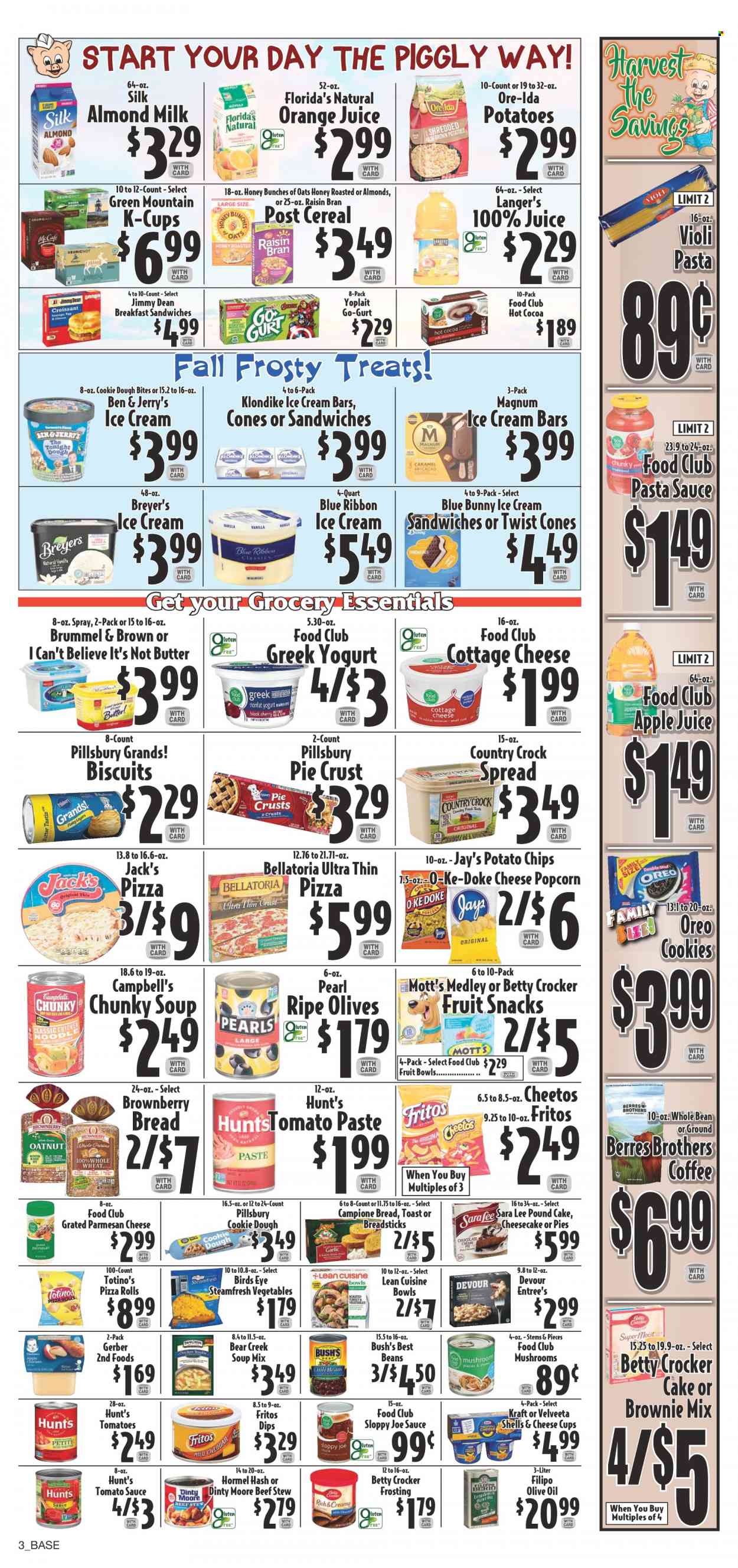 thumbnail - Piggly Wiggly Flyer - 10/05/2022 - 10/11/2022 - Sales products - cake, pizza rolls, Blue Ribbon, Sara Lee, pound cake, brownie mix, Mott's, Campbell's, pizza, pasta sauce, soup mix, soup, sauce, Pillsbury, Bird's Eye, Lean Cuisine, Kraft®, Jimmy Dean, Hormel, cottage cheese, cheese cup, parmesan, greek yoghurt, Oreo, yoghurt, Yoplait, almond milk, milk, Silk, butter, I Can't Believe It's Not Butter, Magnum, ice cream, ice cream bars, Ben & Jerry's, Blue Bunny, Devour, Ore-Ida, Bellatoria, cookies, biscuit, fruit snack, Florida's Natural, bread sticks, Fritos, Gerber, potato chips, Cheetos, chips, popcorn, frosting, pie crust, tomato paste, tomato sauce, olives, cereals, Raisin Bran, olive oil, oil, apple juice, orange juice, juice, hot cocoa, coffee, coffee capsules, K-Cups, Green Mountain, BROTHERS. Page 3.