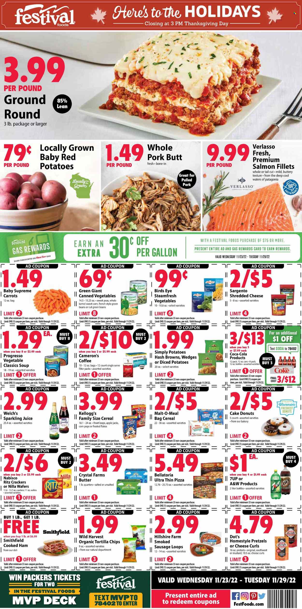 thumbnail - Festival Foods Flyer - 11/23/2022 - 11/29/2022 - Sales products - pretzels, cake, donut, carrots, green beans, potatoes, sweet corn, Wild Harvest, Welch's, salmon, salmon fillet, fish, pizza, soup, Bird's Eye, Progresso, pulled pork, cooked ham, ham, Hillshire Farm, sausage, shredded cheese, Sargento, butter, salted butter, hash browns, Bellatoria, wafers, crackers, Kellogg's, RITZ, tortilla chips, chips, malt, canned vegetables, cereals, Frosted Flakes, Corn Pops, mustard, Coca-Cola, juice, 7UP, A&W, sparkling juice, soda, coffee, pork meat, Crest. Page 1.