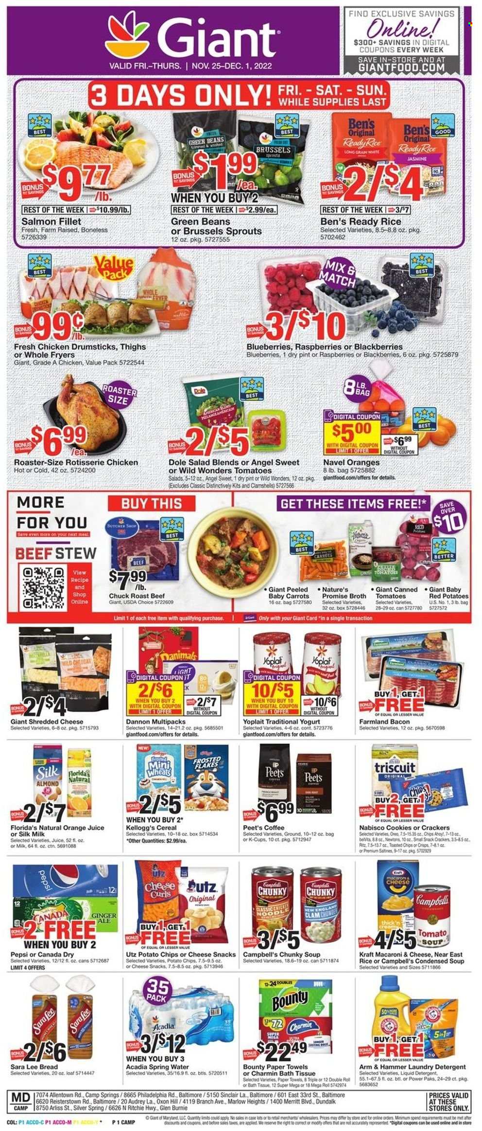 thumbnail - Giant Food Flyer - 11/25/2022 - 12/01/2022 - Sales products - bread, Nature’s Promise, Sara Lee, green beans, tomatoes, Dole, brussel sprouts, red potatoes, blackberries, blueberries, salmon, salmon fillet, Campbell's, macaroni & cheese, tomato soup, chicken roast, condensed soup, soup, instant soup, Kraft®, bacon, mild cheddar, shredded cheese, Oreo, yoghurt, Yoplait, Dannon, milk, cookies, snack, Bounty, crackers, Kellogg's, Florida's Natural, RITZ, potato chips, chips, saltines, ARM & HAMMER, broth, clam chowder, cereals, Canada Dry, ginger ale, Pepsi, orange juice, juice, spring water, Acadia, coffee, coffee capsules, K-Cups, chicken drumsticks, beef meat, roast beef, chuck roast, bath tissue, kitchen towels, paper towels, Charmin, detergent, liquid detergent, laundry detergent, navel oranges. Page 1.