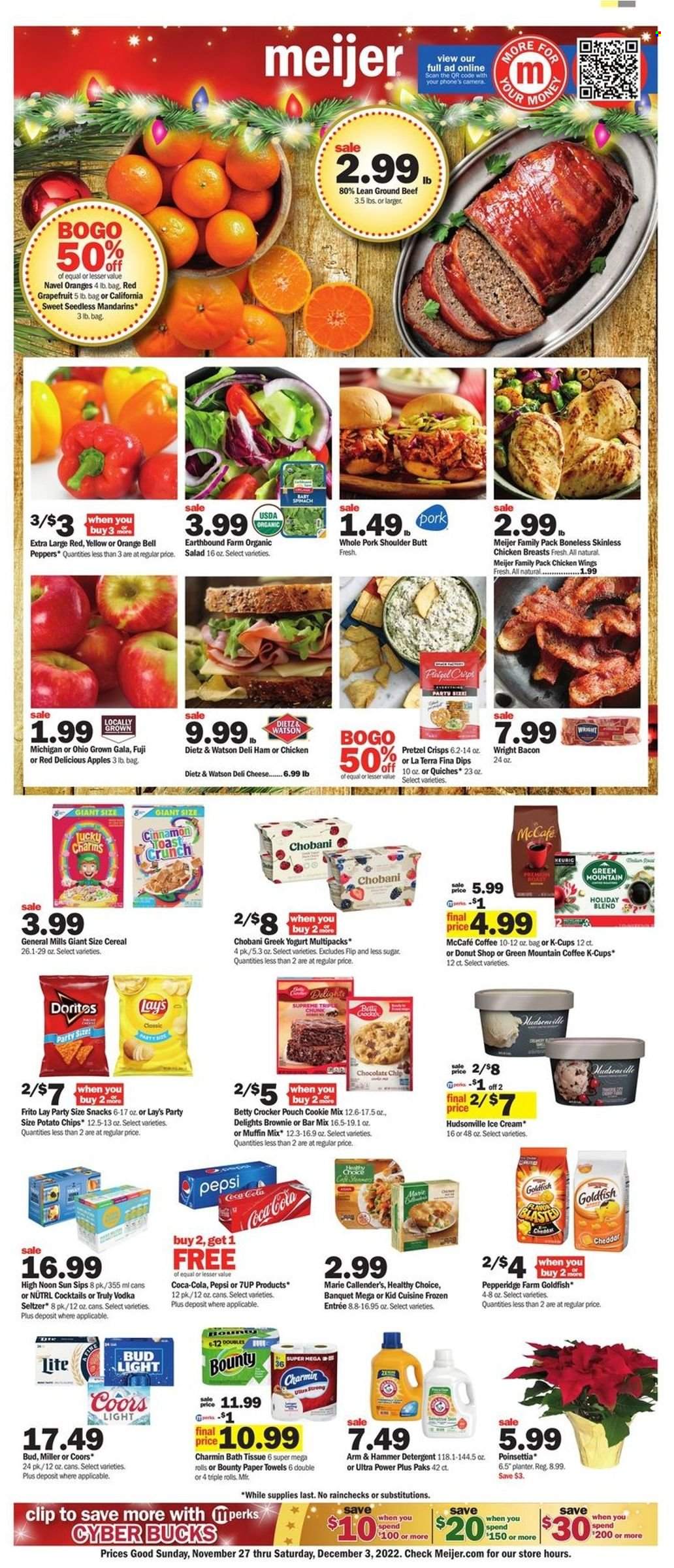 thumbnail - Meijer Flyer - 11/27/2022 - 12/03/2022 - Sales products - brownies, muffin mix, bell peppers, salad, peppers, apples, Gala, grapefruits, mandarines, Red Delicious apples, oranges, Healthy Choice, Marie Callender's, bacon, ham, Dietz & Watson, cheese, greek yoghurt, yoghurt, Chobani, ice cream, chicken wings, snack, Bounty, Doritos, potato chips, Lay’s, Goldfish, pretzel crisps, ARM & HAMMER, cereals, cinnamon, Coca-Cola, Pepsi, 7UP, coffee, coffee capsules, McCafe, K-Cups, Green Mountain, vodka, TRULY, beer, Bud Light, Miller, beef meat, ground beef, pork meat, pork shoulder, bath tissue, kitchen towels, paper towels, Charmin, detergent, poinsettia, Coors, navel oranges. Page 1.