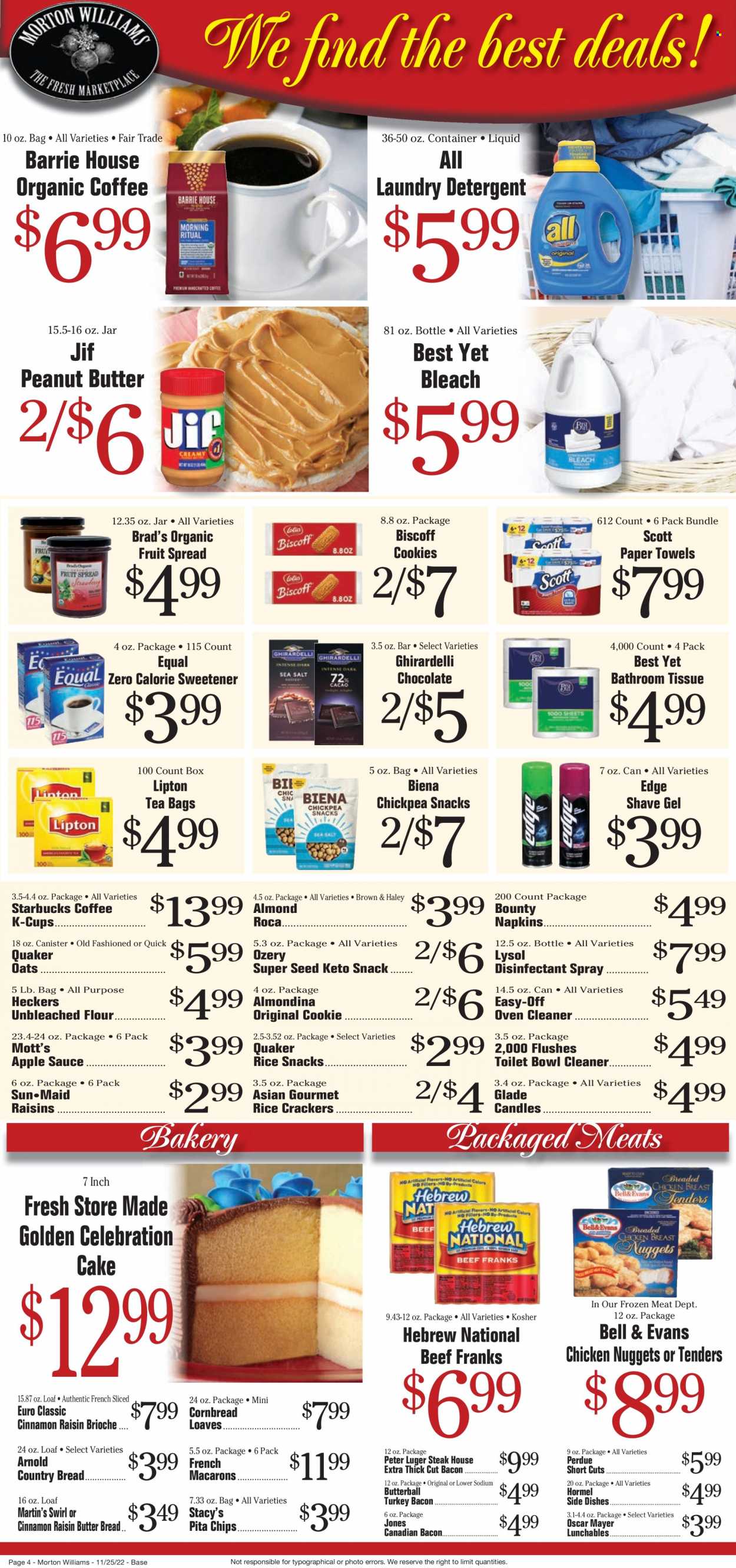 thumbnail - Morton Williams Flyer - 11/25/2022 - 12/01/2022 - Sales products - bread, cake, corn bread, brioche, macaroons, Mott's, chicken tenders, nuggets, sauce, fried chicken, chicken nuggets, Quaker, Perdue®, Lunchables, Hormel, bacon, Butterball, canadian bacon, turkey bacon, Oscar Mayer, cookies, chocolate, snack, Bounty, Celebration, crackers, Ghirardelli, rice crackers, pita chips, flour, oats, sweetener, apple sauce, peanut butter, Jif, raisins, Lipton, tea bags, Starbucks, organic coffee, coffee capsules, K-Cups, steak. Page 4.