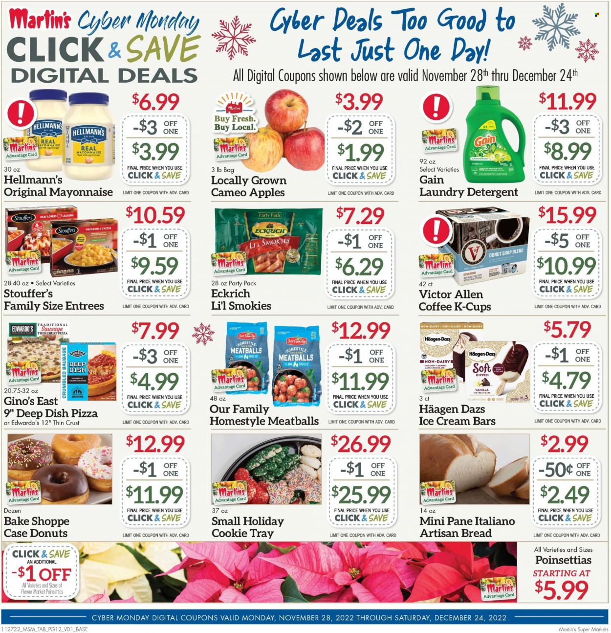 thumbnail - Martin’s Flyer - 11/27/2022 - 12/03/2022 - Sales products - bread, apples, coconut, macaroni & cheese, pizza, meatballs, lasagna meal, sausage, italian sausage, eggs, cage free eggs, mayonnaise, Hellmann’s, ice cream, ice cream bars, Häagen-Dazs, Stouffer's, dark chocolate, caramel, Boost, coffee, coffee capsules, K-Cups, detergent, Gain, laundry detergent, Victor, poinsettia. Page 12.