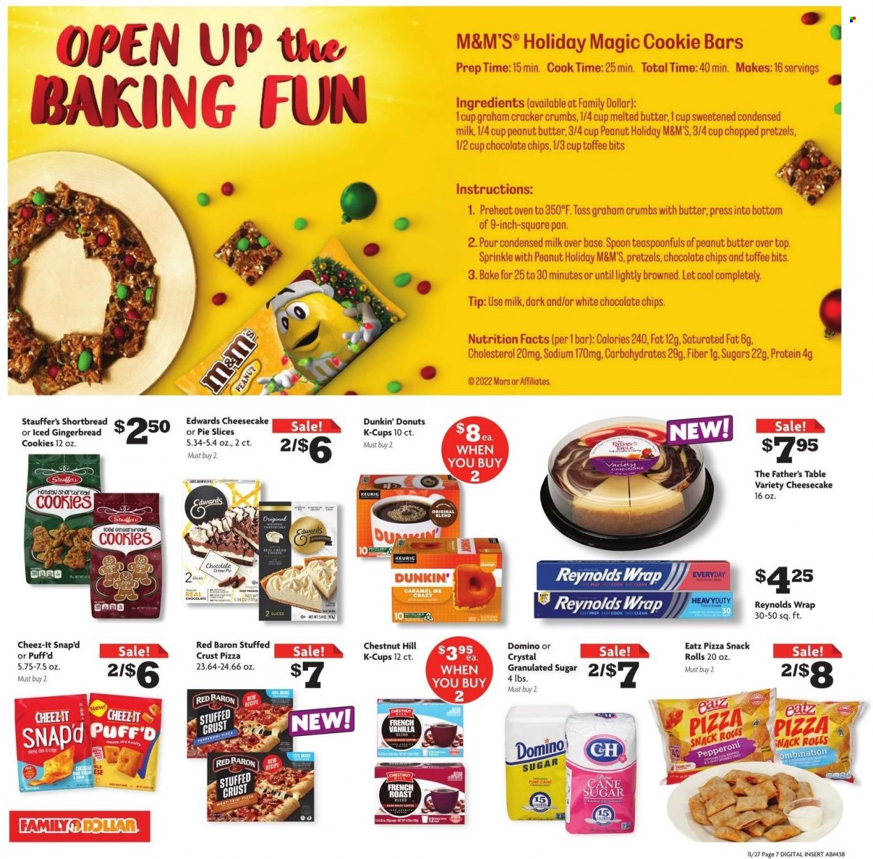 thumbnail - Family Dollar Flyer - 11/27/2022 - 12/03/2022 - Sales products - pretzels, Father's Table, gingerbread, cheesecake, donut, Dunkin' Donuts, cod, pizza, pepperoni, milk, condensed milk, sour cream, Red Baron, cookies, gingerbread cookies, snack, Mars, toffee, M&M's, crackers, Cheez-It, cane sugar, granulated sugar, sugar, caramel, peanut butter, coffee capsules, K-Cups, Keurig, spoon. Page 5.