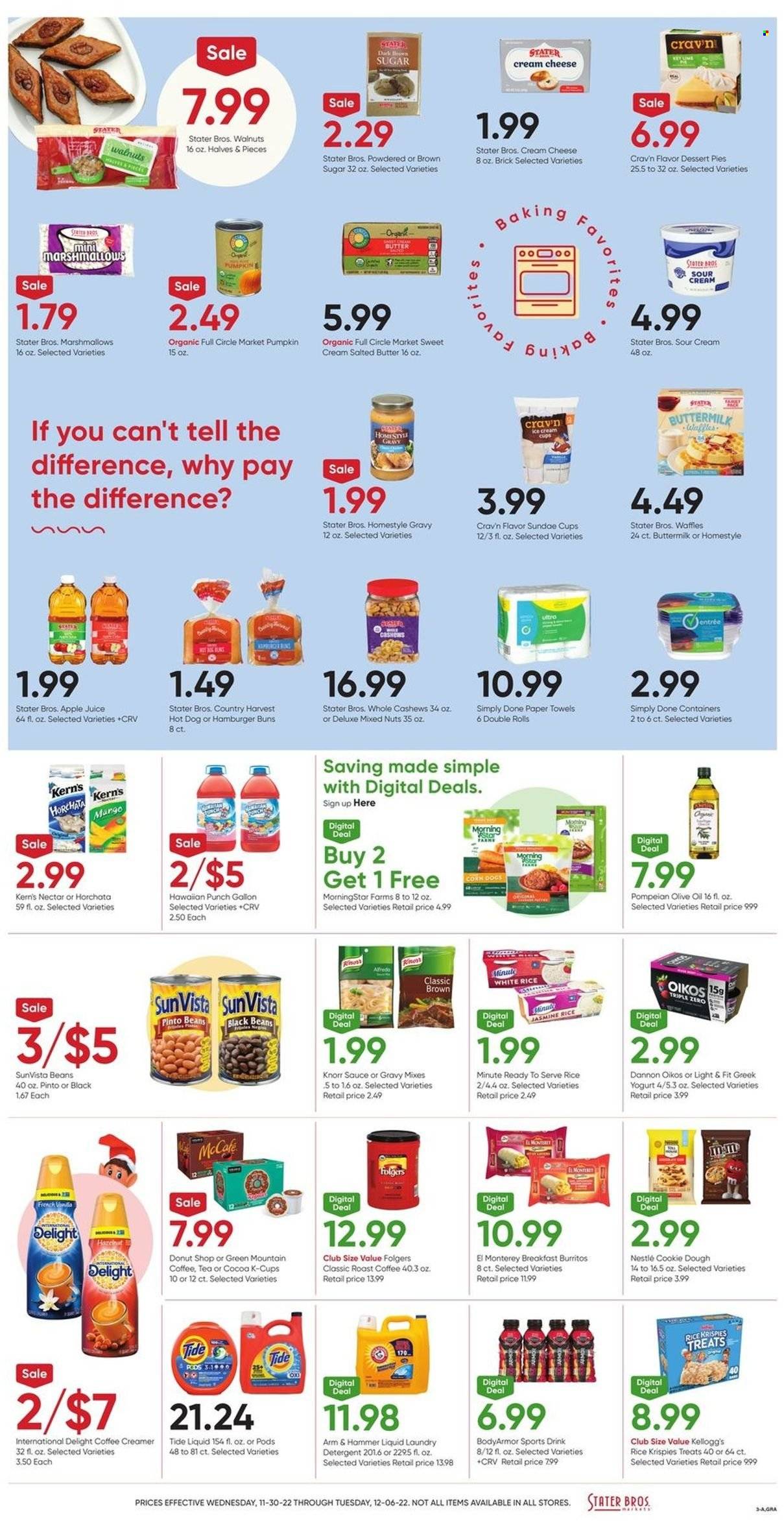 thumbnail - Stater Bros. Flyer - 11/30/2022 - 12/06/2022 - Sales products - buns, burger buns, waffles, pumpkin, hot dog, Knorr, burrito, MorningStar Farms, cream cheese, cheese, greek yoghurt, yoghurt, Oikos, Dannon, buttermilk, salted butter, sour cream, creamer, ice cream, Country Harvest, cookie dough, marshmallows, Nestlé, Kellogg's, ARM & HAMMER, black beans, pinto beans, Rice Krispies, jasmine rice, white rice, homestyle gravy, olive oil, oil, cashews, walnuts, mixed nuts, apple juice, juice, Kern's, tea, Folgers, coffee capsules, McCafe, K-Cups, Green Mountain, kitchen towels, paper towels, detergent, Tide, laundry detergent. Page 3.