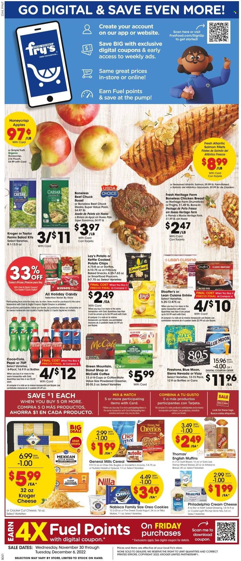 thumbnail - Fry’s Flyer - 11/30/2022 - 12/06/2022 - Sales products - english muffins, wheat bread, Sara Lee, apples, salmon, salmon fillet, meatloaf, Lean Cuisine, cream cheese, Philadelphia, Oreo, yoghurt, Coffee-Mate, creamer, Stouffer's, cookies, Nutella, snack, crackers, Doritos, potato chips, chips, Lay’s, Smartfood, popcorn, Frito-Lay, Chex Mix, cereals, Cheerios, salad dressing, dressing, hazelnut spread, Coca-Cola, Pepsi, 7UP, coffee capsules, McCafe, K-Cups, Green Mountain, beer, chicken breasts, beef meat, steak, chuck roast, pitcher, Blue Moon. Page 1.