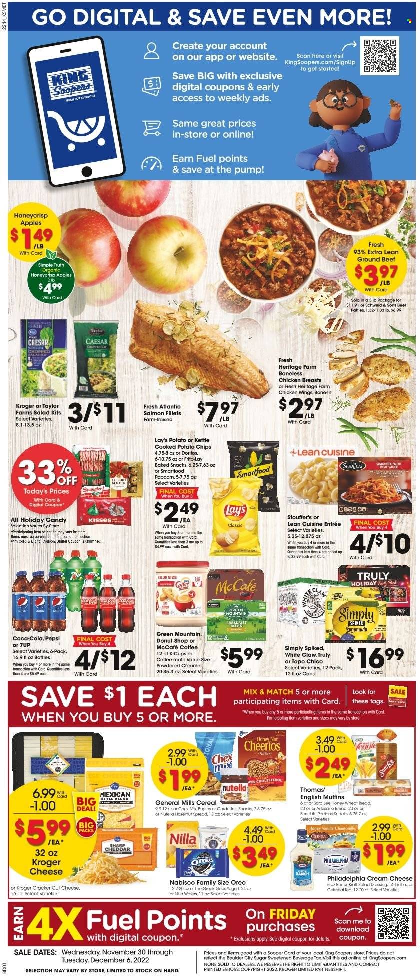 thumbnail - King Soopers Flyer - 11/30/2022 - 12/06/2022 - Sales products - english muffins, wheat bread, Sara Lee, apples, salmon, salmon fillet, sauce, Lean Cuisine, Kraft®, cream cheese, Philadelphia, yoghurt, Coffee-Mate, creamer, chicken wings, Stouffer's, Nutella, snack, crackers, Doritos, potato chips, chips, Lay’s, Smartfood, popcorn, Frito-Lay, Chex Mix, sugar, cereals, Cheerios, salad dressing, dressing, hazelnut spread, Coca-Cola, Pepsi, 7UP, tea, coffee capsules, McCafe, K-Cups, Green Mountain, White Claw, TRULY, chicken breasts, beef meat, ground beef. Page 1.