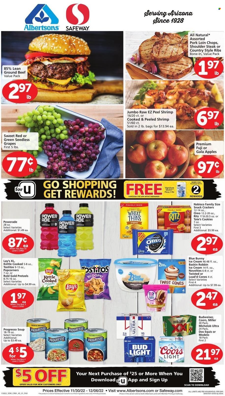 thumbnail - Safeway Flyer - 11/30/2022 - 12/06/2022 - Sales products - pretzels, apples, Gala, grapes, seedless grapes, beef meat, ground beef, steak, pork chops, pork loin, pork meat, pork ribs, country style ribs, noodles, Progresso, Oreo, Blue Bunny, cookies, snack, crackers, RITZ, Lay’s, Thins, popcorn, Tostitos, flour, clam chowder, Powerade, AriZona, beer, Bud Light, Miller, Modelo, Budweiser, Coors, Dos Equis, Michelob. Page 1.