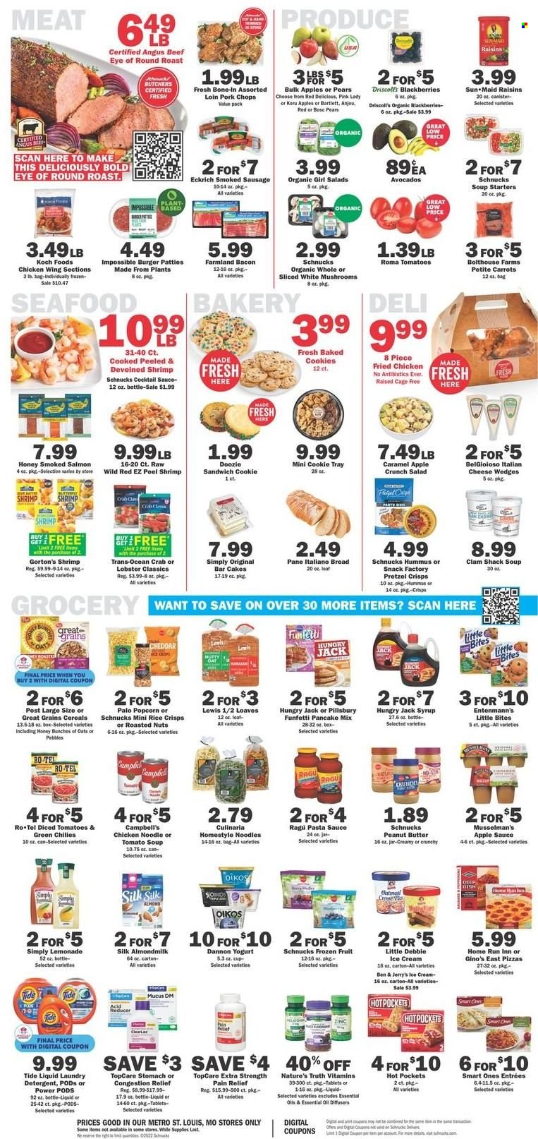 thumbnail - Schnucks Flyer - 11/30/2022 - 12/06/2022 - Sales products - mushrooms, bread, cake, Entenmann's, carrots, tomatoes, salad, avocado, blackberries, Red Delicious apples, pears, Pink Lady, clams, lobster, salmon, smoked salmon, seafood, crab, shrimps, Gorton's, Campbell's, tomato soup, hot pocket, pizza, pasta sauce, sandwich, soup, hamburger, sauce, fried chicken, pancakes, Pillsbury, noodles, ragú pasta, bacon, sausage, smoked sausage, hummus, cheddar, cheese, yoghurt, Oikos, Dannon, almond milk, cage free eggs, ice cream, Ben & Jerry's, cookies, Little Bites, pretzel crisps, rice crisps, oatmeal, tomatoes & green chilies, diced tomatoes, cereals, rice, cocktail sauce, ragu, apple sauce, peanut butter, syrup, raisins, dried fruit, lemonade, beef meat, eye of round, round roast, burger patties, pork chops, pork meat, detergent, Tide, Omo, laundry detergent, Nature's Truth, pain relief, zinc. Page 4.