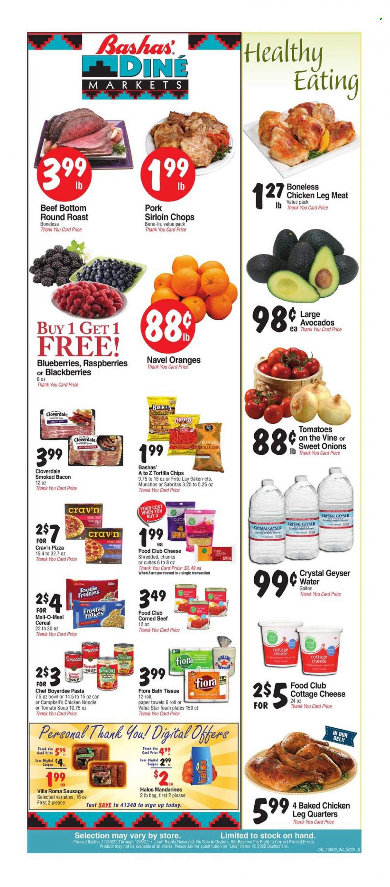 thumbnail - Bashas' Diné Markets Flyer - 11/30/2022 - 12/06/2022 - Sales products - avocado, blackberries, blueberries, mandarines, oranges, Campbell's, tomato soup, pizza, soup, pasta, noodles cup, noodles, bacon, sausage, corned beef, cottage cheese, tortilla chips, chips, malt, Chef Boyardee, cereals, Frosted Flakes, spring water, chicken legs, beef meat, round roast, pork loin, bath tissue, kitchen towels, paper towels, navel oranges. Page 1.