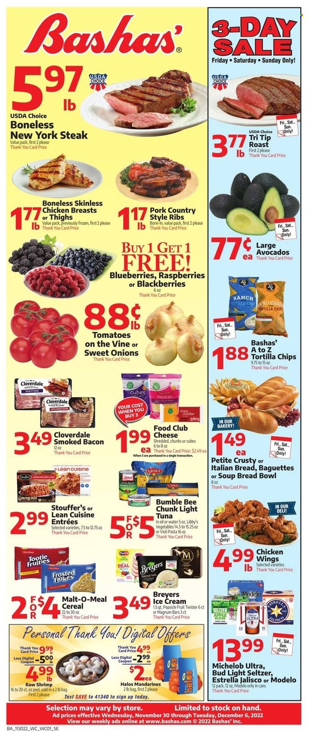 thumbnail - Bashas' Flyer - 11/30/2022 - 12/06/2022 - Sales products - baguette, tomatoes, blackberries, blueberries, mandarines, tuna, shrimps, soup, pasta, Bumble Bee, Lean Cuisine, bacon, cheese, ice cream, chicken wings, Stouffer's, tortilla chips, light tuna, cereals, Frosted Flakes, Hard Seltzer, beer, Bud Light, Modelo, chicken breasts, steak, pork ribs, country style ribs, Michelob. Page 1.