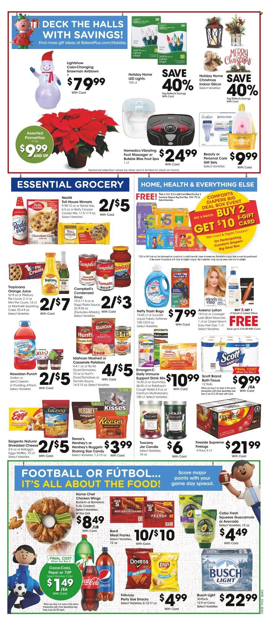 thumbnail - Baker's Flyer - 11/30/2022 - 12/06/2022 - Sales products - pie, waffles, tomatoes, Campbell's, pasta sauce, condensed soup, soup, nuggets, Pillsbury, noodles cup, noodles, instant soup, ragú pasta, ham, guacamole, shredded cheese, cheddar, Sargento, pudding, Reese's, Hershey's, chicken wings, Nestlé, Halls, chocolate chips, snack, Kellogg's, Doritos, Lay’s, pie crust, Jell-O, tomato sauce, diced tomatoes, ragu, Coca-Cola, Pepsi, orange juice, juice, 7UP, sparkling cider, sparkling wine, cider, beer, Busch, nappies, Aveeno, bath tissue, Scott, fabric softener, Clairol, body lotion, Hefty, trash bags, mascara, pot, casserole, cup, candle, massager, foot massager, foot spa, LED light, poinsettia, multivitamin, Robitussin, vitamin c, Emergen-C, Centrum. Page 6.