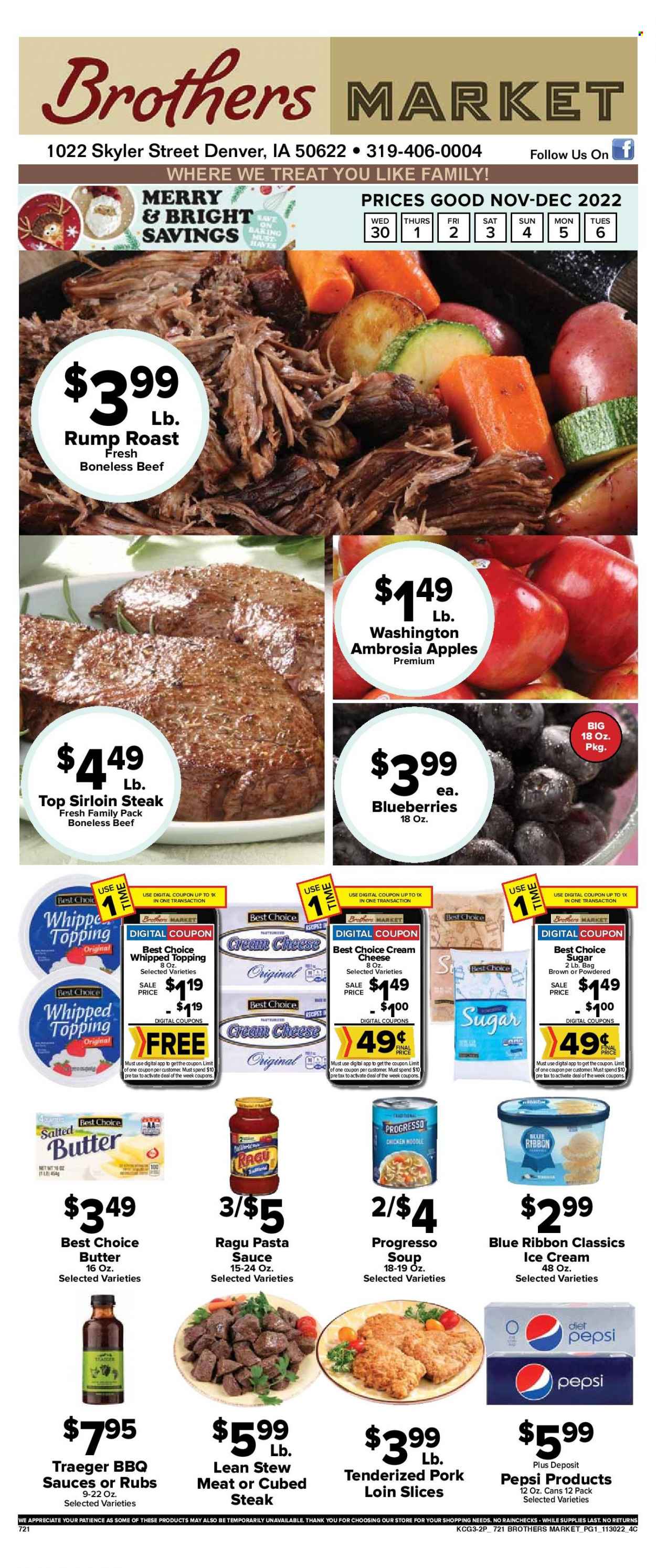 thumbnail - Brothers Market Flyer - 11/30/2022 - 12/06/2022 - Sales products - stew meat, Blue Ribbon, apples, blueberries, pasta sauce, noodles, Progresso, ragú pasta, cream cheese, cheese, butter, ice cream, sugar, topping, ragu, Pepsi, Diet Pepsi, BROTHERS, beef sirloin, steak, sirloin steak, pork loin, pork meat. Page 1.
