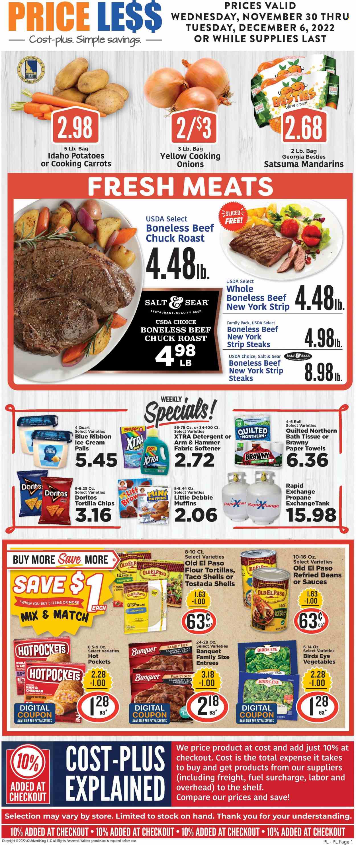 thumbnail - Price Less Foods Flyer - 11/30/2022 - 12/06/2022 - Sales products - Blue Ribbon, Old El Paso, flour tortillas, muffin, potatoes, onion, mandarines, hot pocket, Bird's Eye, burrito, ham, Nestlé, Doritos, tortilla chips, chips, ARM & HAMMER, enchilada sauce, refried beans, beef meat, steak, chuck roast, striploin steak, bath tissue, Quilted Northern, kitchen towels, paper towels, detergent, fabric softener, XTRA, Sure, tank. Page 1.